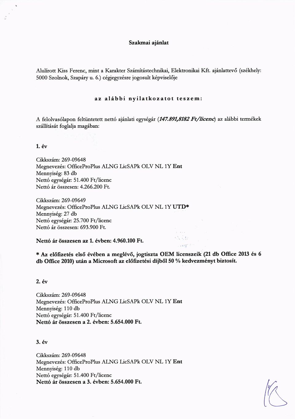 891,8182 Ft/icenQ zz il/fr,bi term6kek sziilittsit fo glelia m a giban : 1.6v Cikksz6m: 269-09648 Megnevez6s: OfficeProPlus ALNG UcSAPk OLV NL 1Y Ent Mennyis6g: 83 db Nett6 egyslgit: 51.