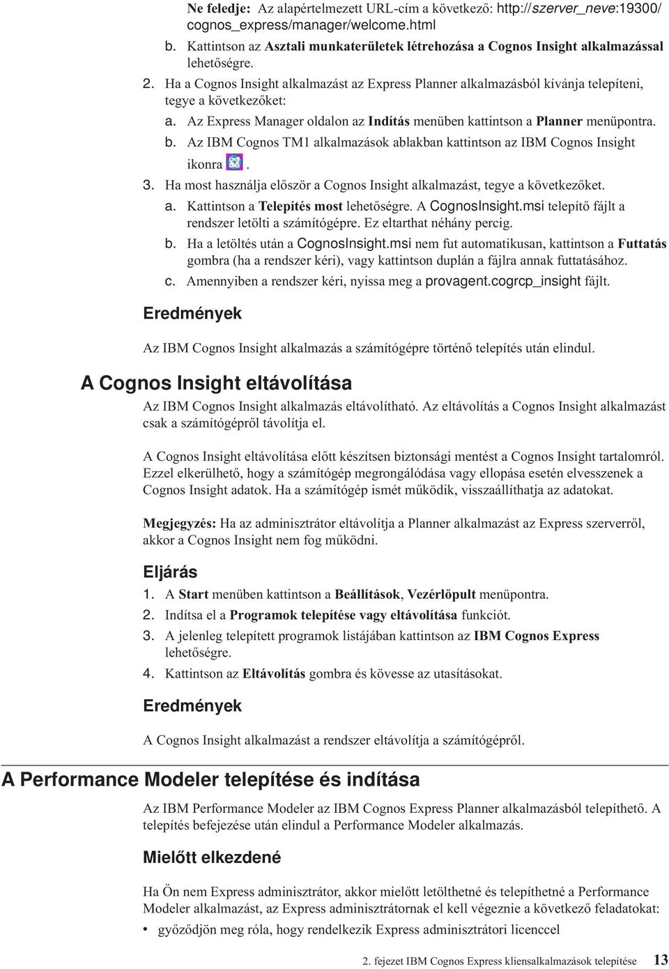 Ha a Cognos Insight alkalmazást az Express Planner alkalmazásból kíánja telepíteni, tegye a köetkezőket: a. Az Express Manager oldalon az Indítás menüben kattintson a Planner menüpontra. b.