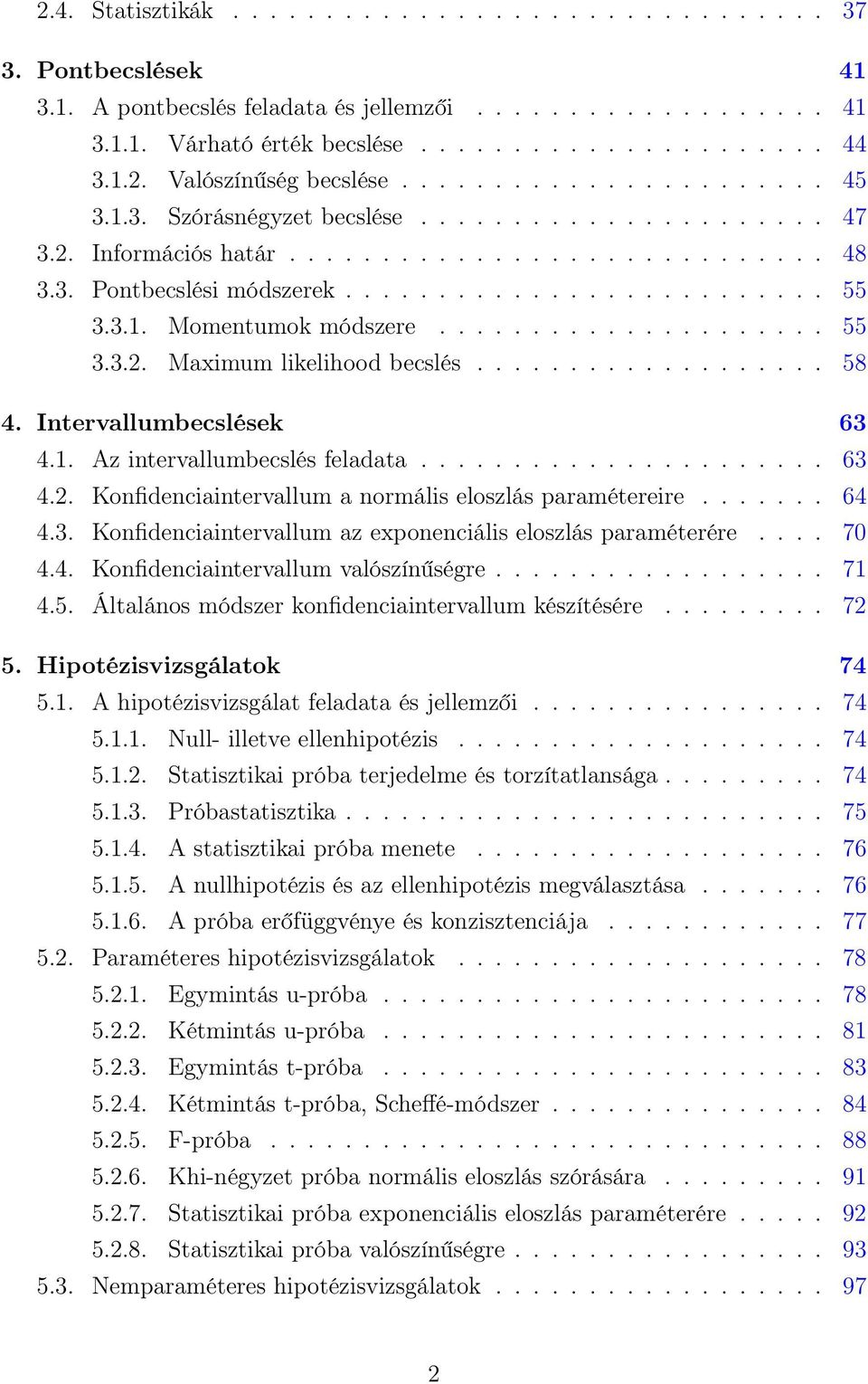 .................... 55 3.3.. Maximum likelihood becslés................... 58 4. Itervallumbecslések 63 4.1. Az itervallumbecslés feladata...................... 63 4.. Kofideciaitervallum a ormális eloszlás paramétereire.