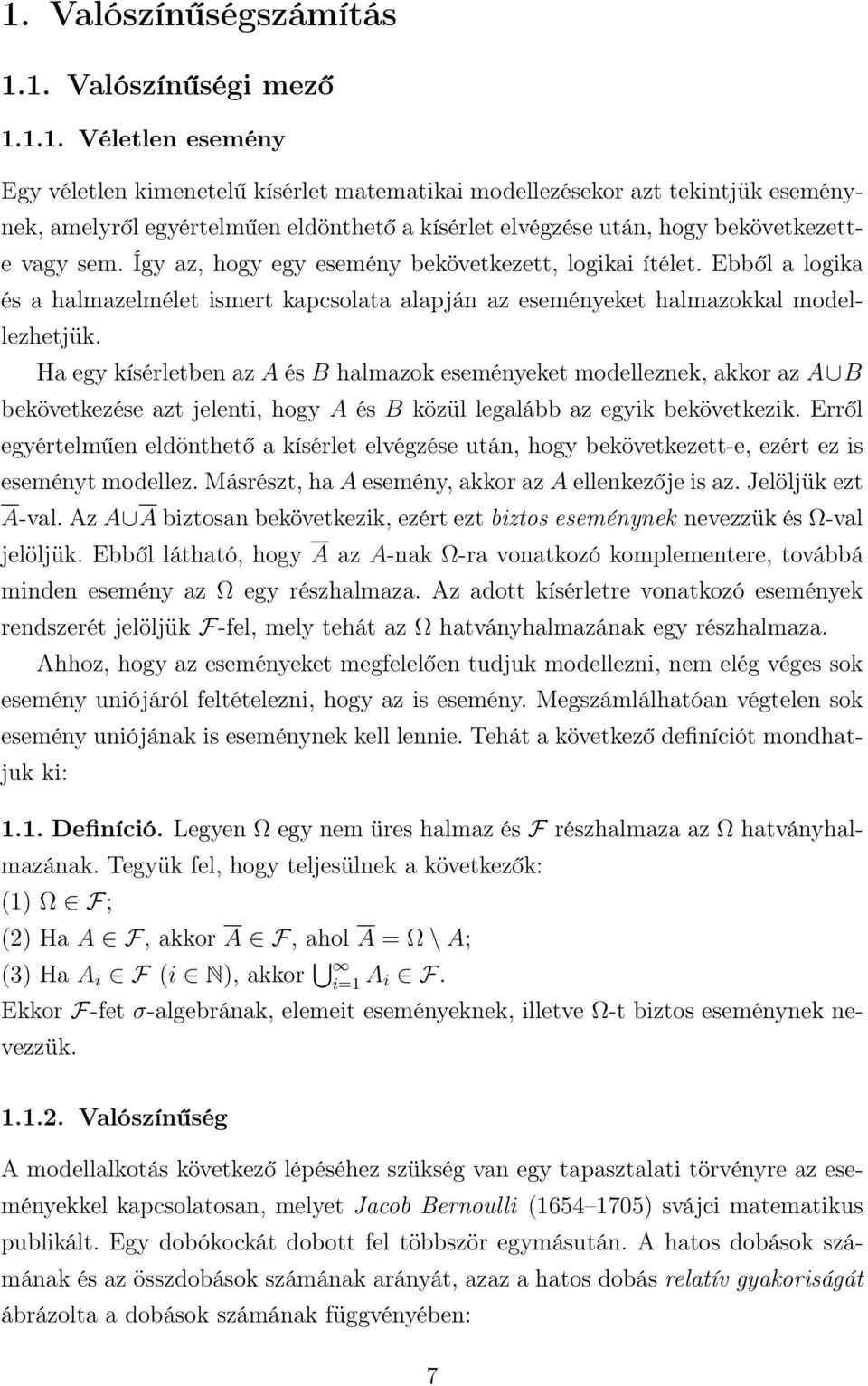 Ha egy kísérletbe az A és B halmazok eseméyeket modellezek, akkor az A B bekövetkezése azt jeleti, hogy A és B közül legalább az egyik bekövetkezik.