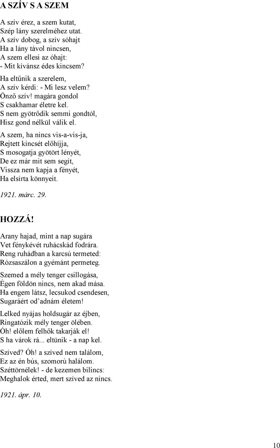 A szem, ha nincs vis-a-vis-ja, Rejtett kincsét előhíjja, S mosogatja gyötört lényét, De ez már mit sem segít, Vissza nem kapja a fényét, Ha elsírta könnyeit. 1921. márc. 29. HOZZÁ!