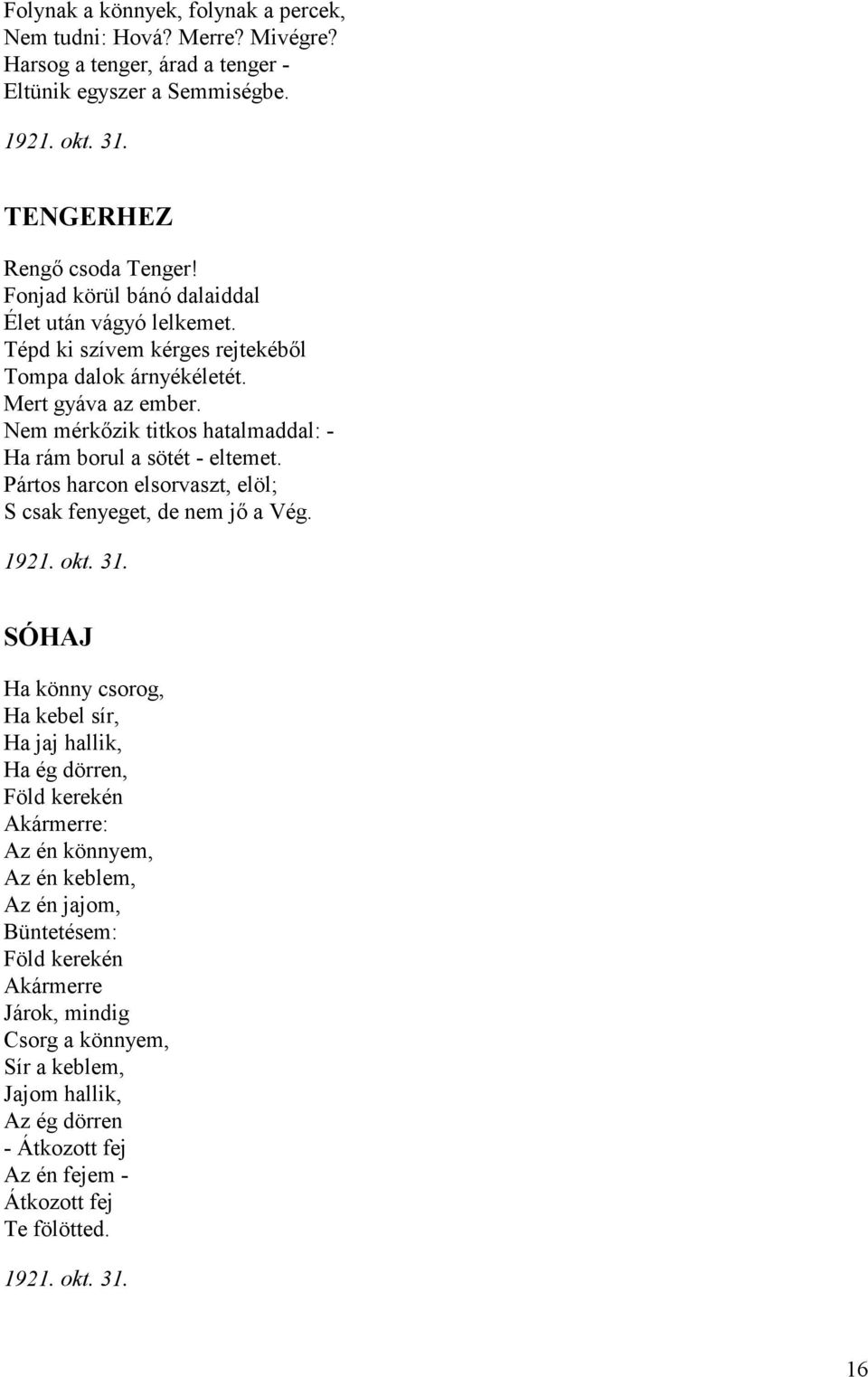 Nem mérkőzik titkos hatalmaddal: - Ha rám borul a sötét - eltemet. Pártos harcon elsorvaszt, elöl; S csak fenyeget, de nem jő a Vég. 1921. okt. 31.