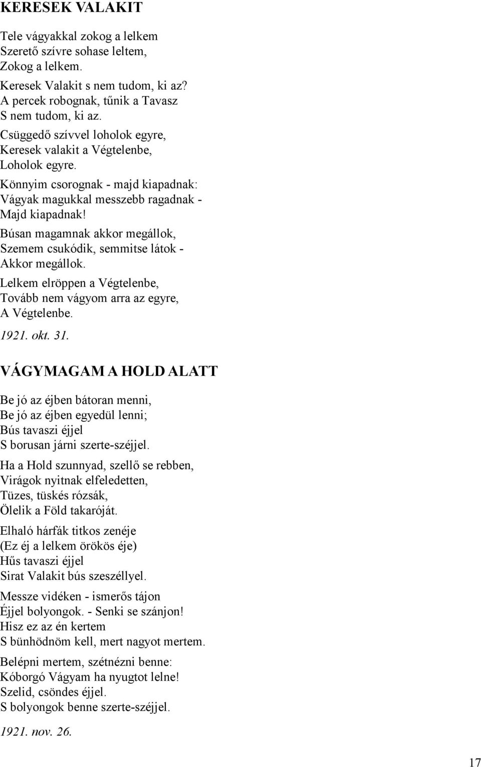 Búsan magamnak akkor megállok, Szemem csukódik, semmitse látok - Akkor megállok. Lelkem elröppen a Végtelenbe, Tovább nem vágyom arra az egyre, A Végtelenbe. 1921. okt. 31.