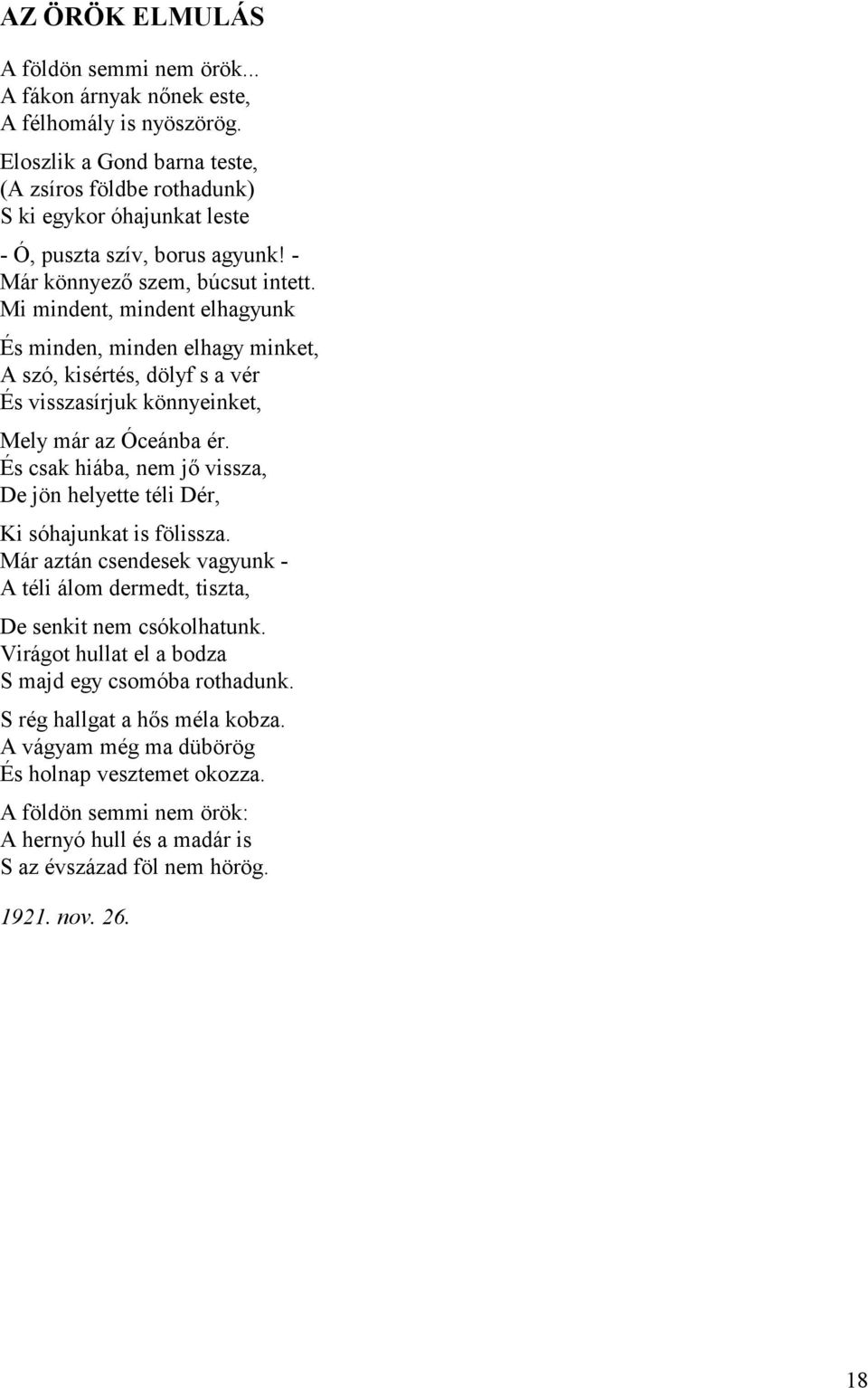 Mi mindent, mindent elhagyunk És minden, minden elhagy minket, A szó, kisértés, dölyf s a vér És visszasírjuk könnyeinket, Mely már az Óceánba ér.
