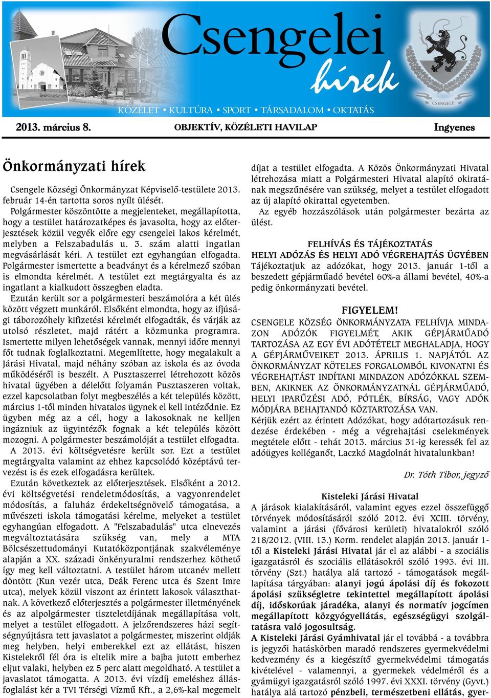 Polgármester köszöntötte a megjelenteket, megállapította, hogy a testület határozatképes és javasolta, hogy az elõterjesztések közül vegyék elõre egy csengelei lakos kérelmét, melyben a Felszabadulás