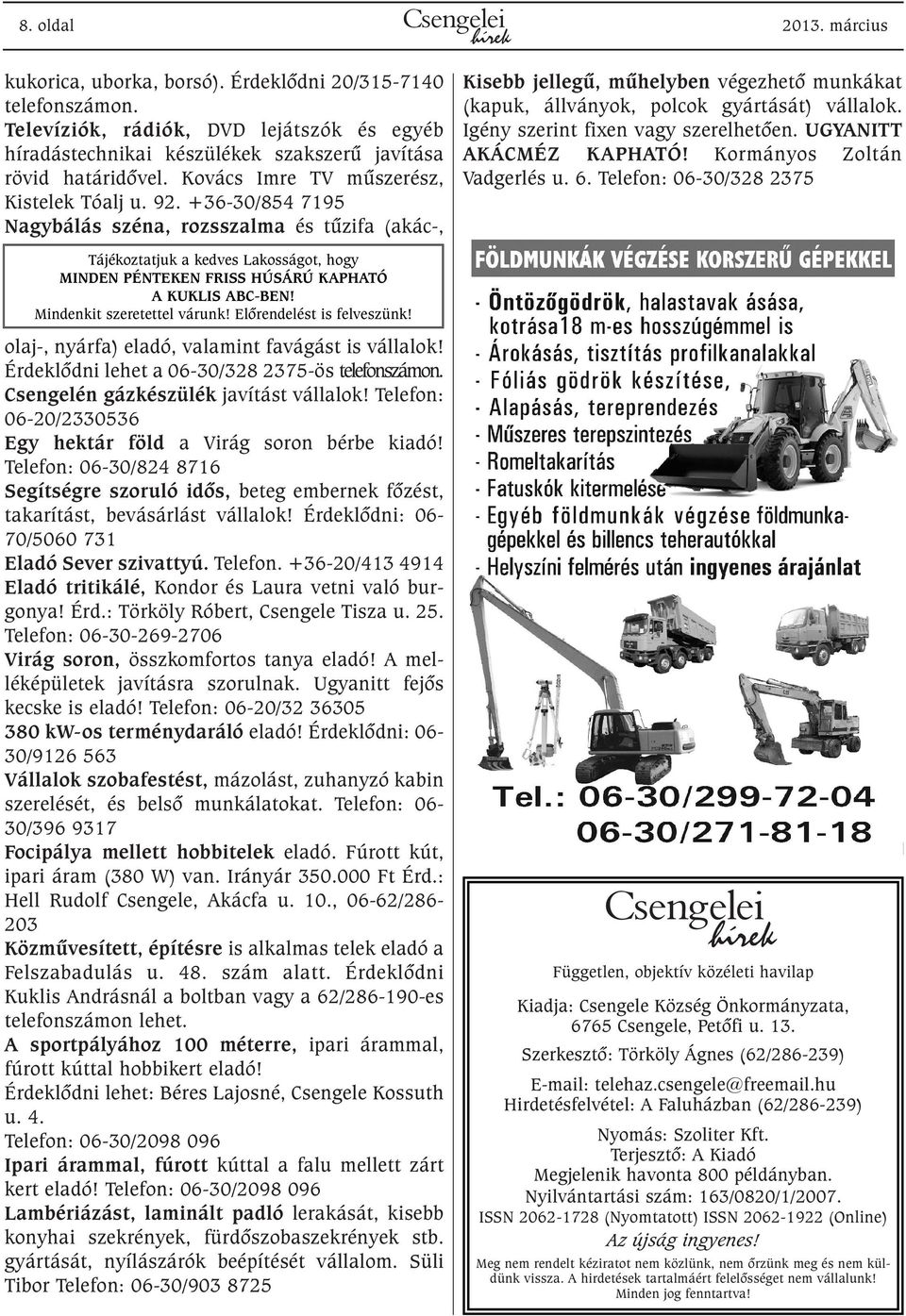 +36-30/854 7195 Nagybálás széna, rozsszalma és tûzifa (akác-, Kisebb jellegû, mûhelyben végezhetõ munkákat (kapuk, állványok, polcok gyártását) vállalok. Igény szerint fixen vagy szerelhetõen.