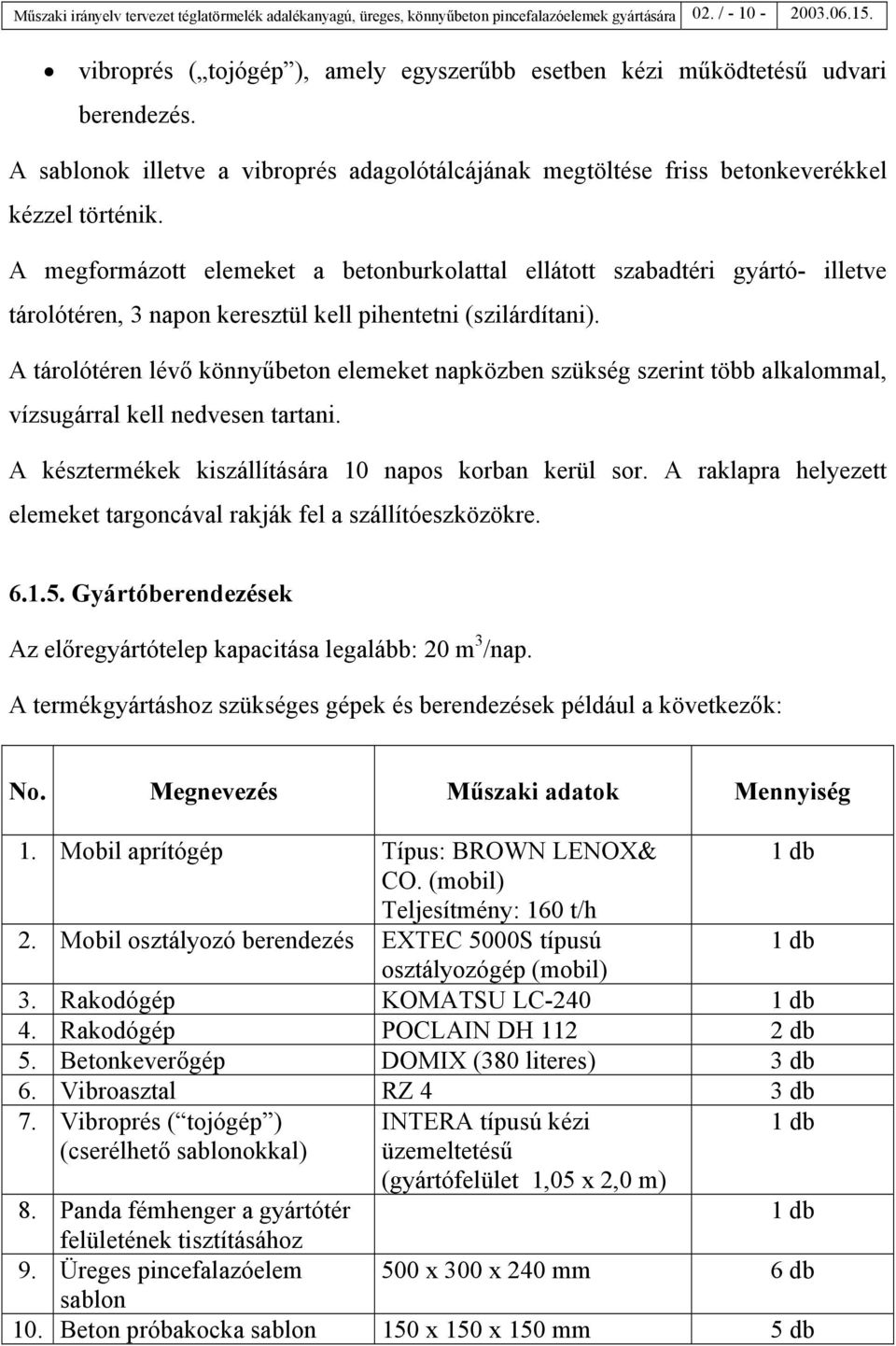 A megformázott elemeket a betonburkolattal ellátott szabadtéri gyártó- illetve tárolótéren, 3 napon keresztül kell pihentetni (szilárdítani).