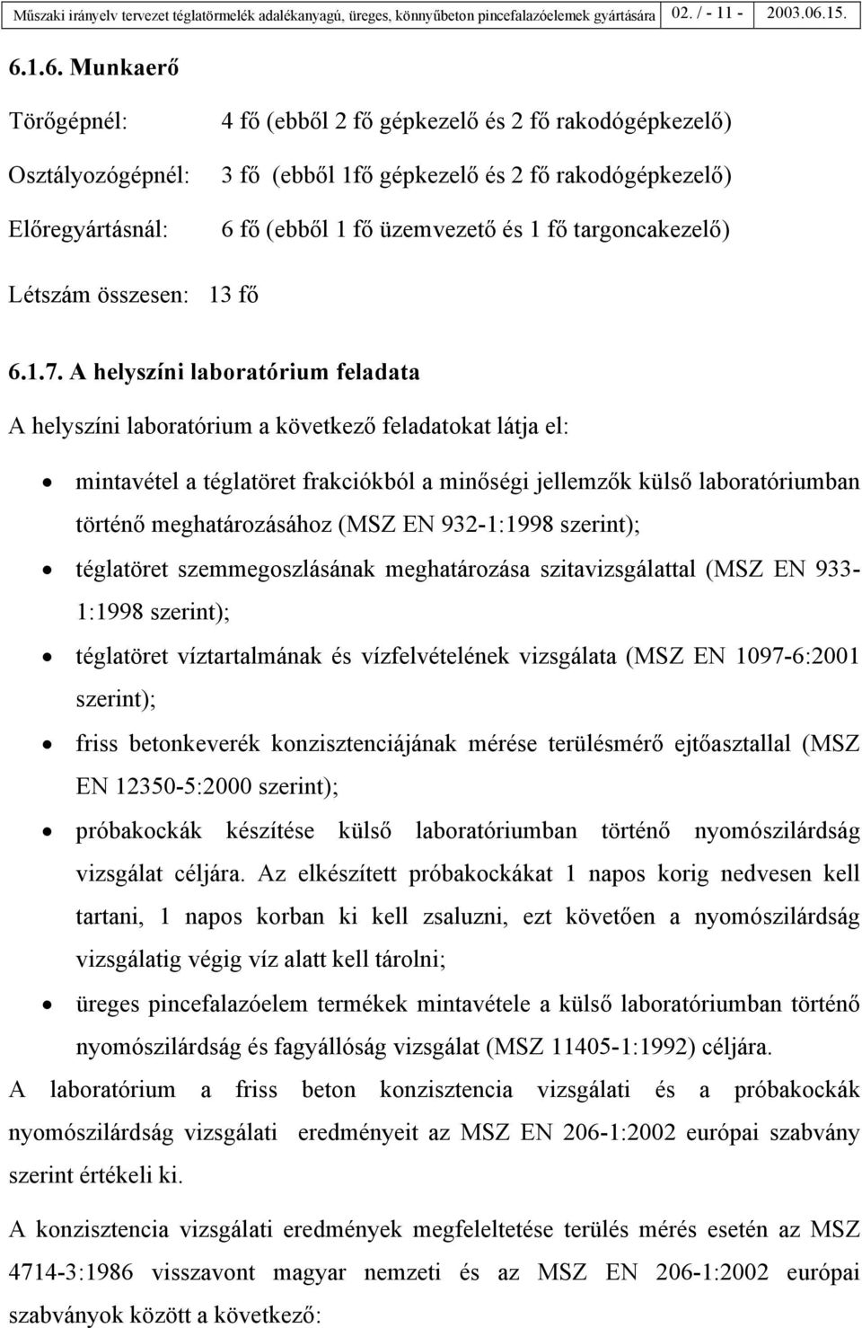 1.6. Munkaerő Törőgépnél: Osztályozógépnél: Előregyártásnál: 4 fő (ebből 2 fő gépkezelő és 2 fő rakodógépkezelő) 3 fő (ebből 1fő gépkezelő és 2 fő rakodógépkezelő) 6 fő (ebből 1 fő üzemvezető és 1 fő