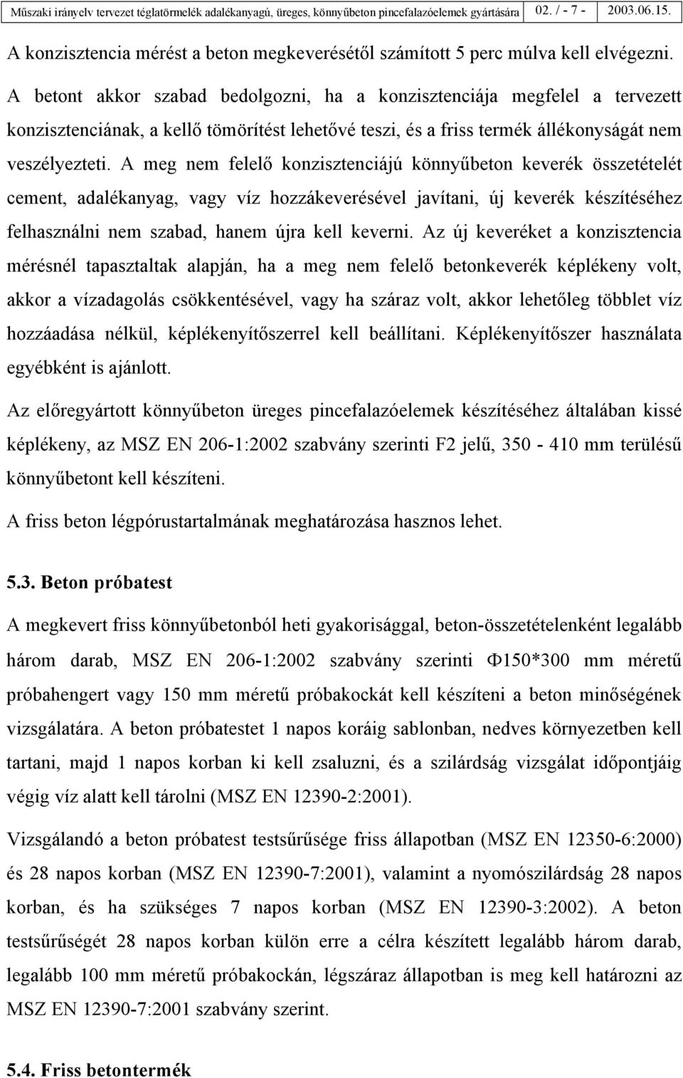 A betont akkor szabad bedolgozni, ha a konzisztenciája megfelel a tervezett konzisztenciának, a kellő tömörítést lehetővé teszi, és a friss termék állékonyságát nem veszélyezteti.