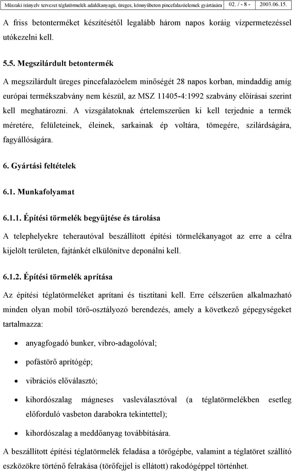 5. Megszilárdult betontermék A megszilárdult üreges pincefalazóelem minőségét 28 napos korban, mindaddig amíg európai termékszabvány nem készül, az MSZ 11405-4:1992 szabvány előírásai szerint kell