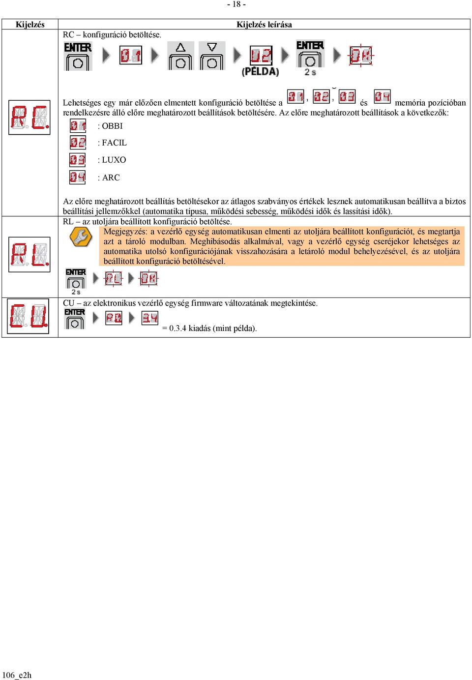 beállítási jellemzőkkel (automatika típusa, működési sebesség, működési idők és lassítási idők). RL az utoljára beállított konfiguráció betöltése.