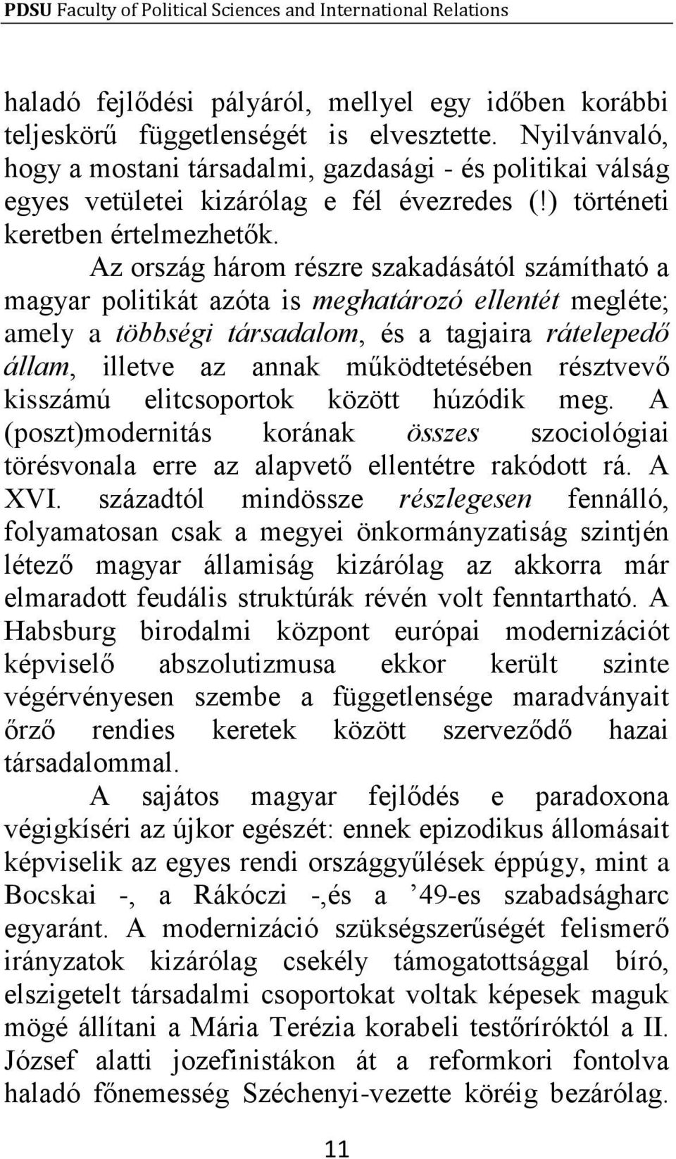 Az ország három részre szakadásától számítható a magyar politikát azóta is meghatározó ellentét megléte; amely a többségi társadalom, és a tagjaira rátelepedő állam, illetve az annak működtetésében