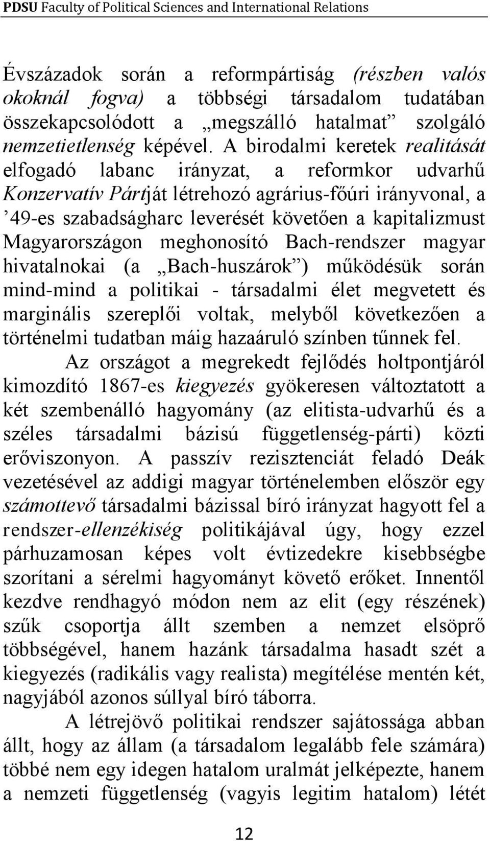 Magyarországon meghonosító Bach-rendszer magyar hivatalnokai (a Bach-huszárok ) működésük során mind-mind a politikai - társadalmi élet megvetett és marginális szereplői voltak, melyből következően a