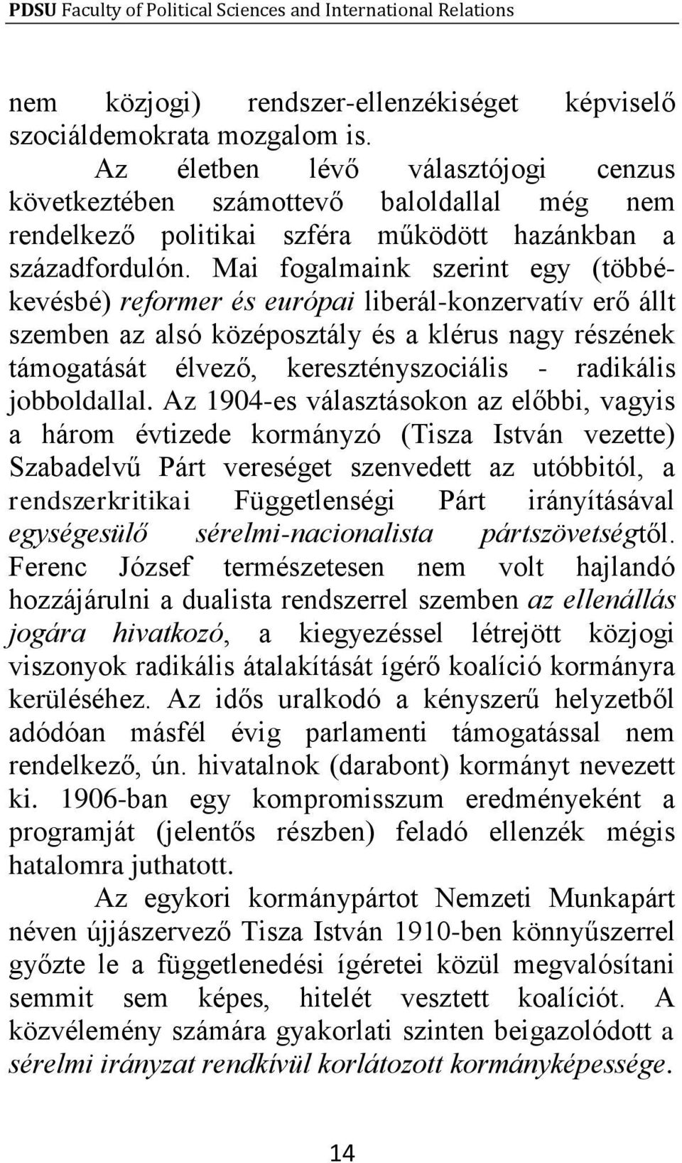 Mai fogalmaink szerint egy (többékevésbé) reformer és európai liberál-konzervatív erő állt szemben az alsó középosztály és a klérus nagy részének támogatását élvező, keresztényszociális - radikális