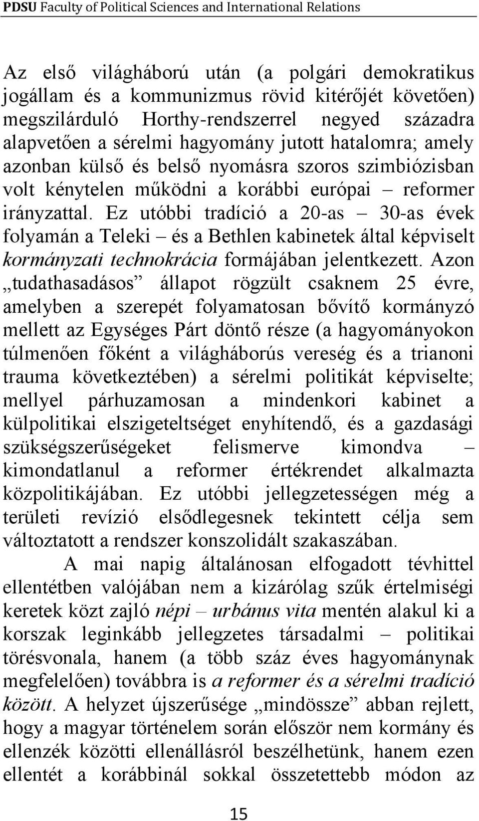 Ez utóbbi tradíció a 20-as 30-as évek folyamán a Teleki és a Bethlen kabinetek által képviselt kormányzati technokrácia formájában jelentkezett.