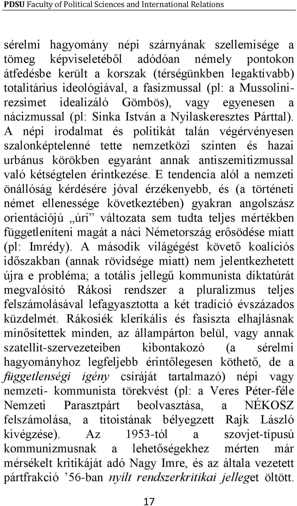 A népi irodalmat és politikát talán végérvényesen szalonképtelenné tette nemzetközi szinten és hazai urbánus körökben egyaránt annak antiszemitizmussal való kétségtelen érintkezése.