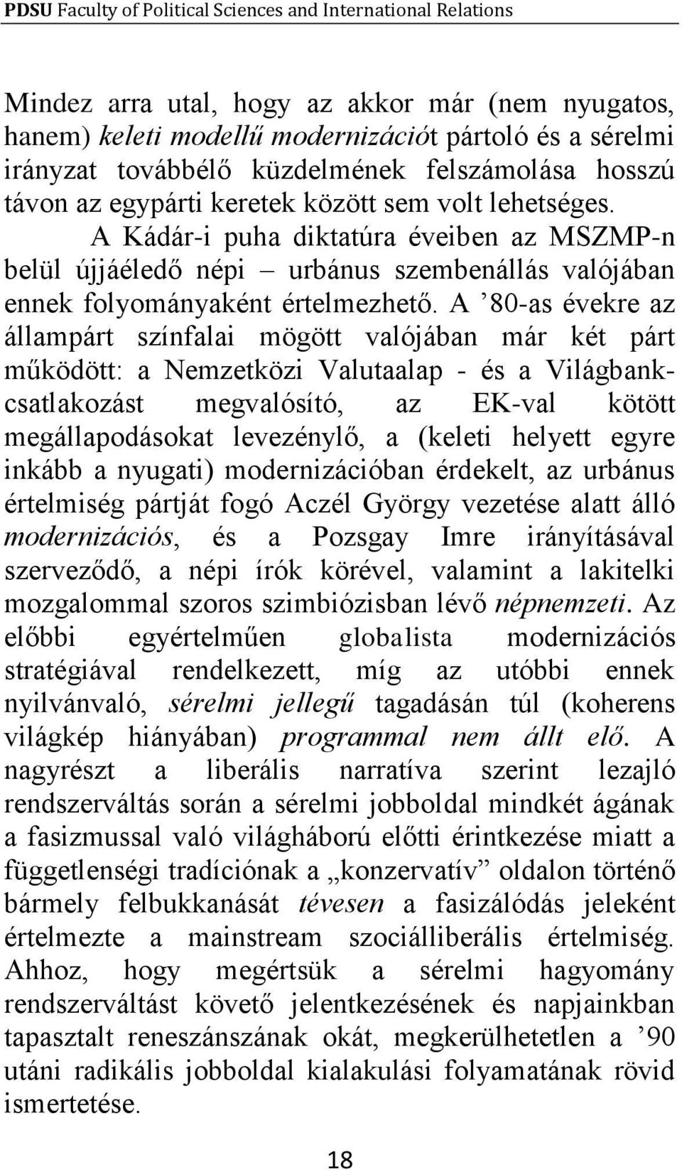 A 80-as évekre az állampárt színfalai mögött valójában már két párt működött: a Nemzetközi Valutaalap - és a Világbankcsatlakozást megvalósító, az EK-val kötött megállapodásokat levezénylő, a (keleti