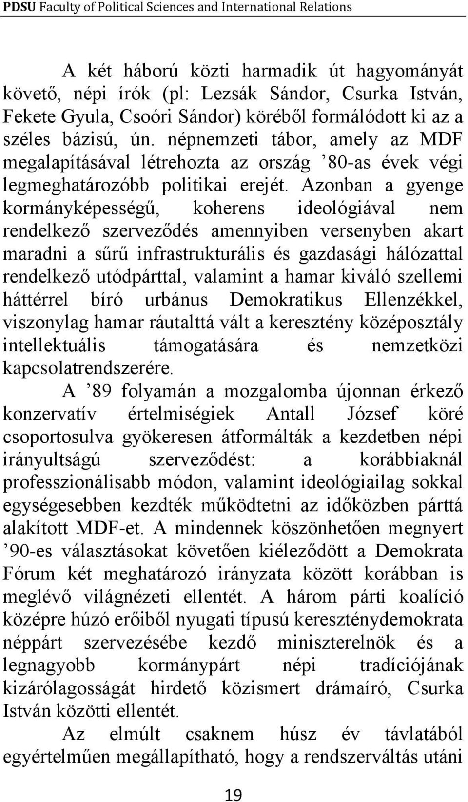 Azonban a gyenge kormányképességű, koherens ideológiával nem rendelkező szerveződés amennyiben versenyben akart maradni a sűrű infrastrukturális és gazdasági hálózattal rendelkező utódpárttal,