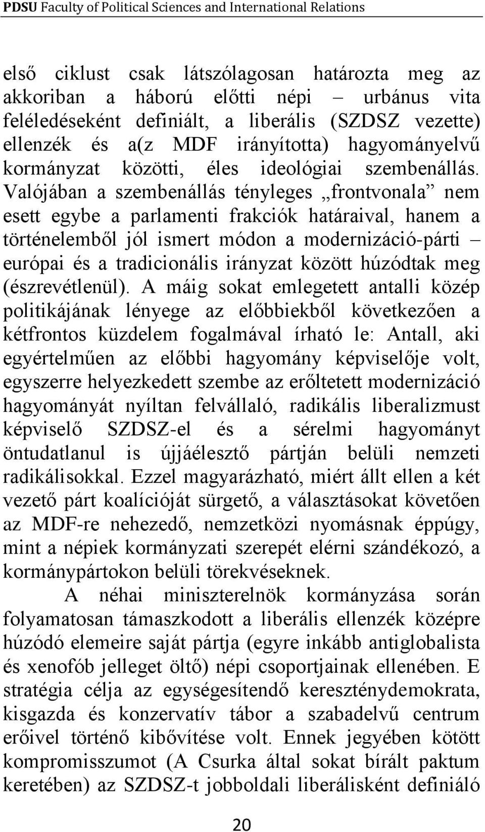 Valójában a szembenállás tényleges frontvonala nem esett egybe a parlamenti frakciók határaival, hanem a történelemből jól ismert módon a modernizáció-párti európai és a tradicionális irányzat között