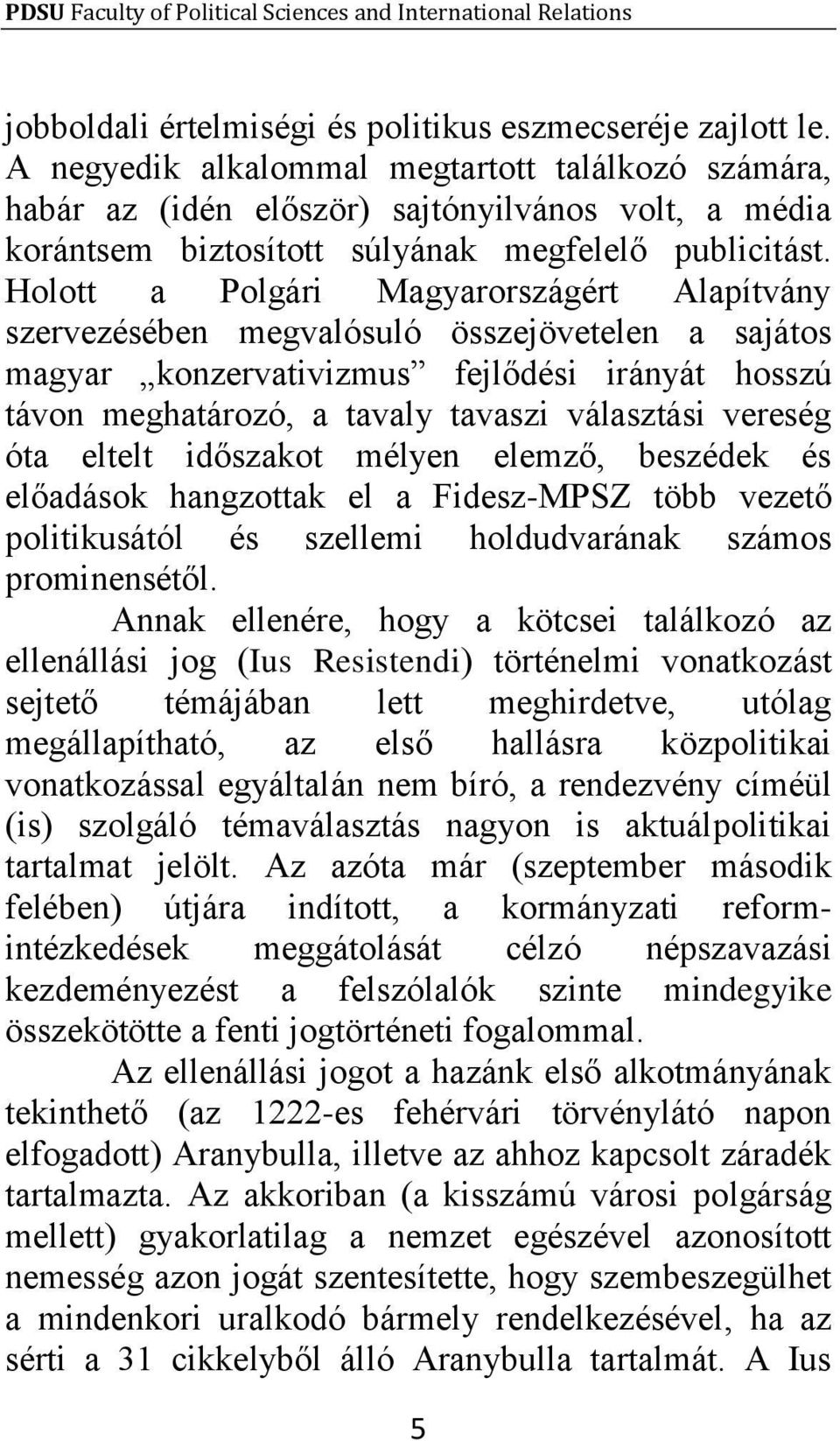 Holott a Polgári Magyarországért Alapítvány szervezésében megvalósuló összejövetelen a sajátos magyar konzervativizmus fejlődési irányát hosszú távon meghatározó, a tavaly tavaszi választási vereség