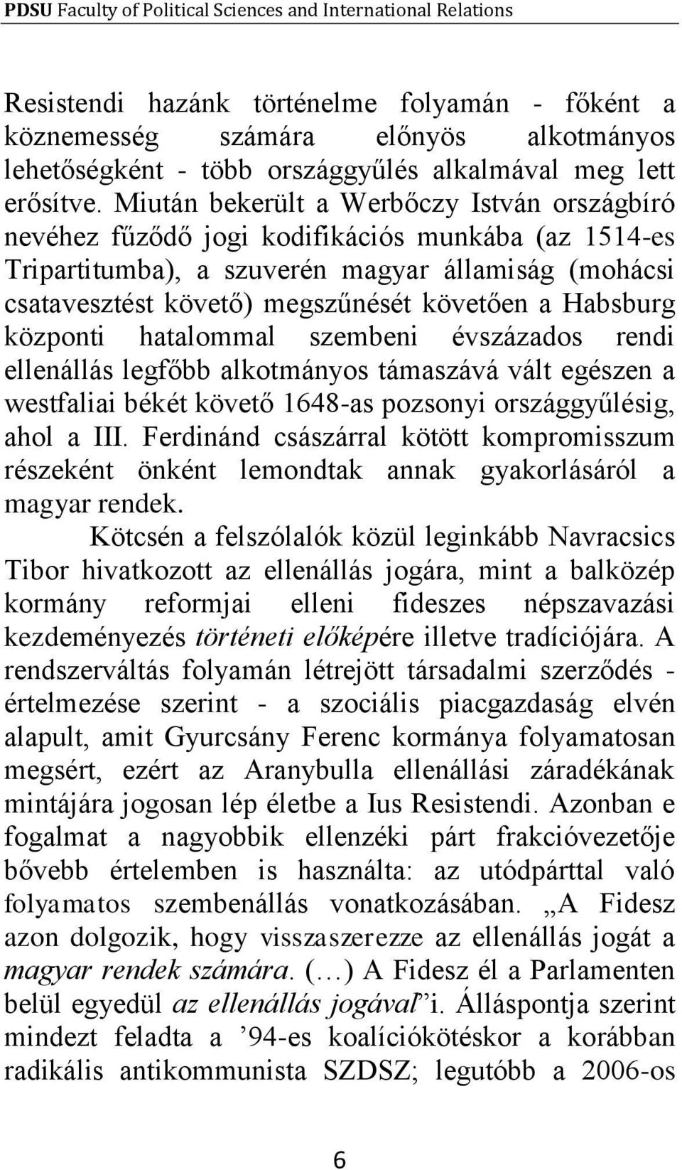 Habsburg központi hatalommal szembeni évszázados rendi ellenállás legfőbb alkotmányos támaszává vált egészen a westfaliai békét követő 1648-as pozsonyi országgyűlésig, ahol a III.