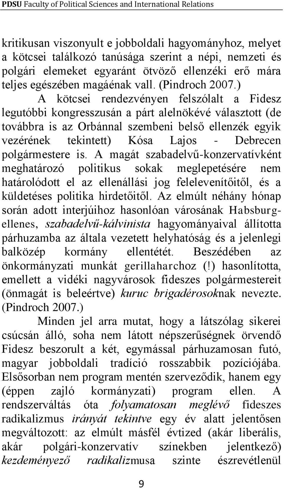 ) A kötcsei rendezvényen felszólalt a Fidesz legutóbbi kongresszusán a párt alelnökévé választott (de továbbra is az Orbánnal szembeni belső ellenzék egyik vezérének tekintett) Kósa Lajos - Debrecen