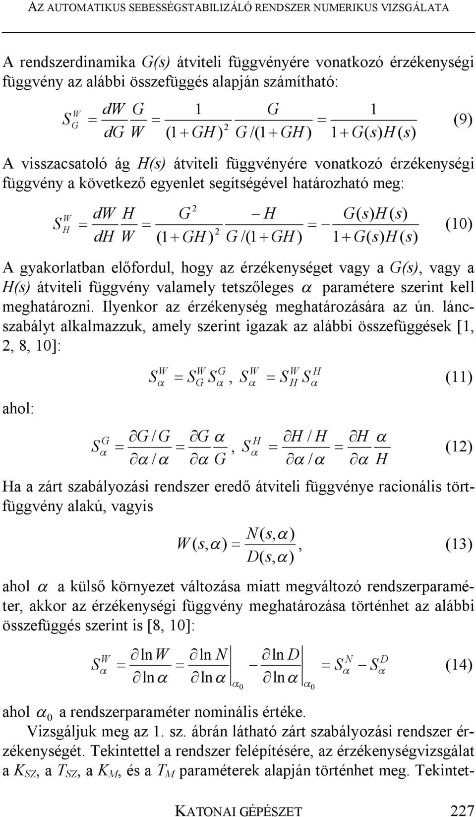 G( H ( A gyakorlatban előfordul, hogy az érzékenységet vagy a G(, vagy a H( átviteli függvény valamely tetszőleges paramétere szerint kell meghatározni. Ilyenkor az érzékenység meghatározására az ún.