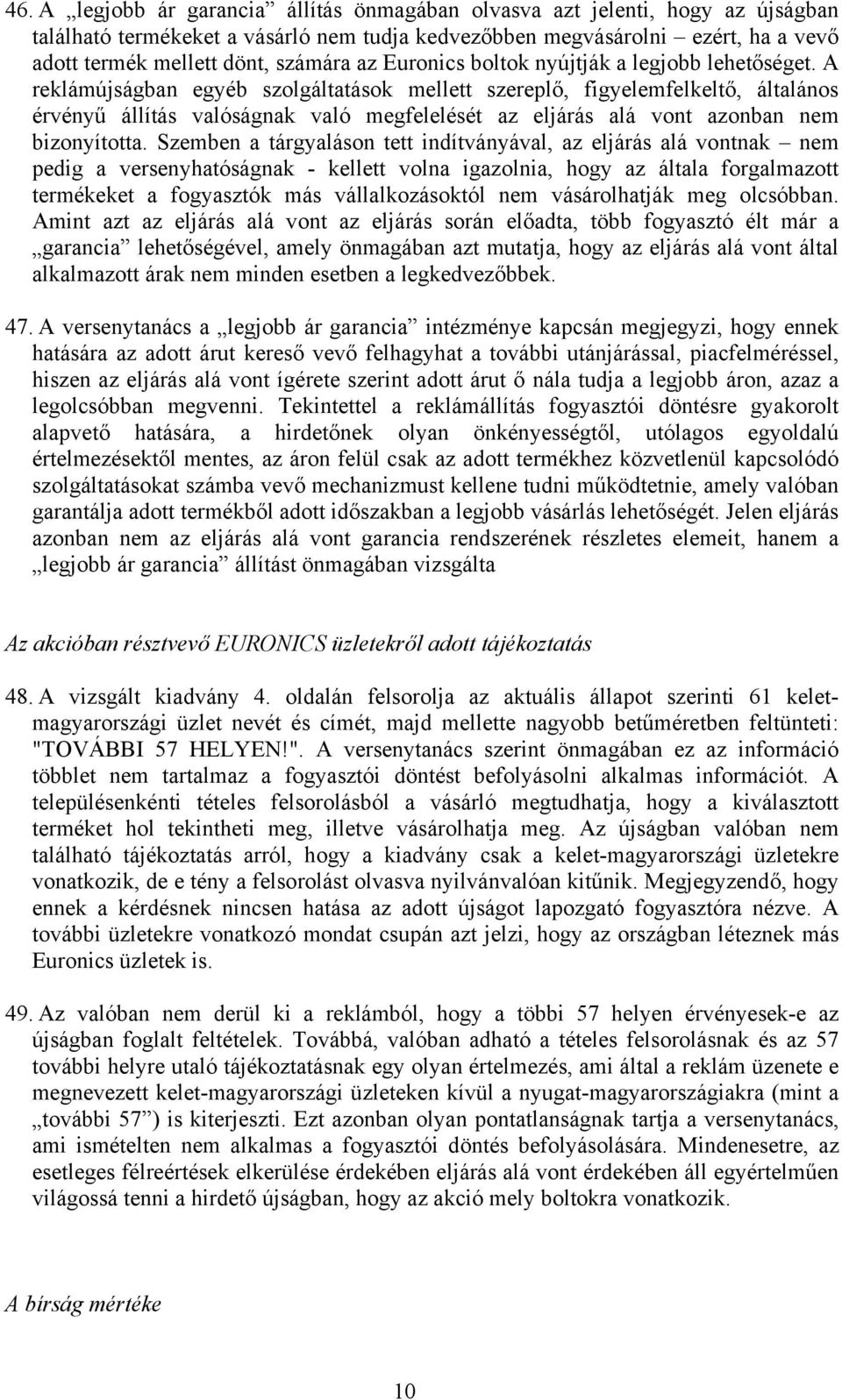 A reklámújságban egyéb szolgáltatások mellett szereplő, figyelemfelkeltő, általános érvényű állítás valóságnak való megfelelését az eljárás alá vont azonban nem bizonyította.