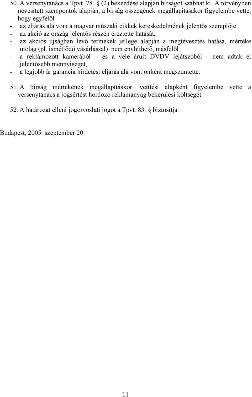 akció az ország jelentős részén éreztette hatását, - az akciós újságban levő termékek jellege alapján a megtévesztés hatása, mértéke utólag (pl.