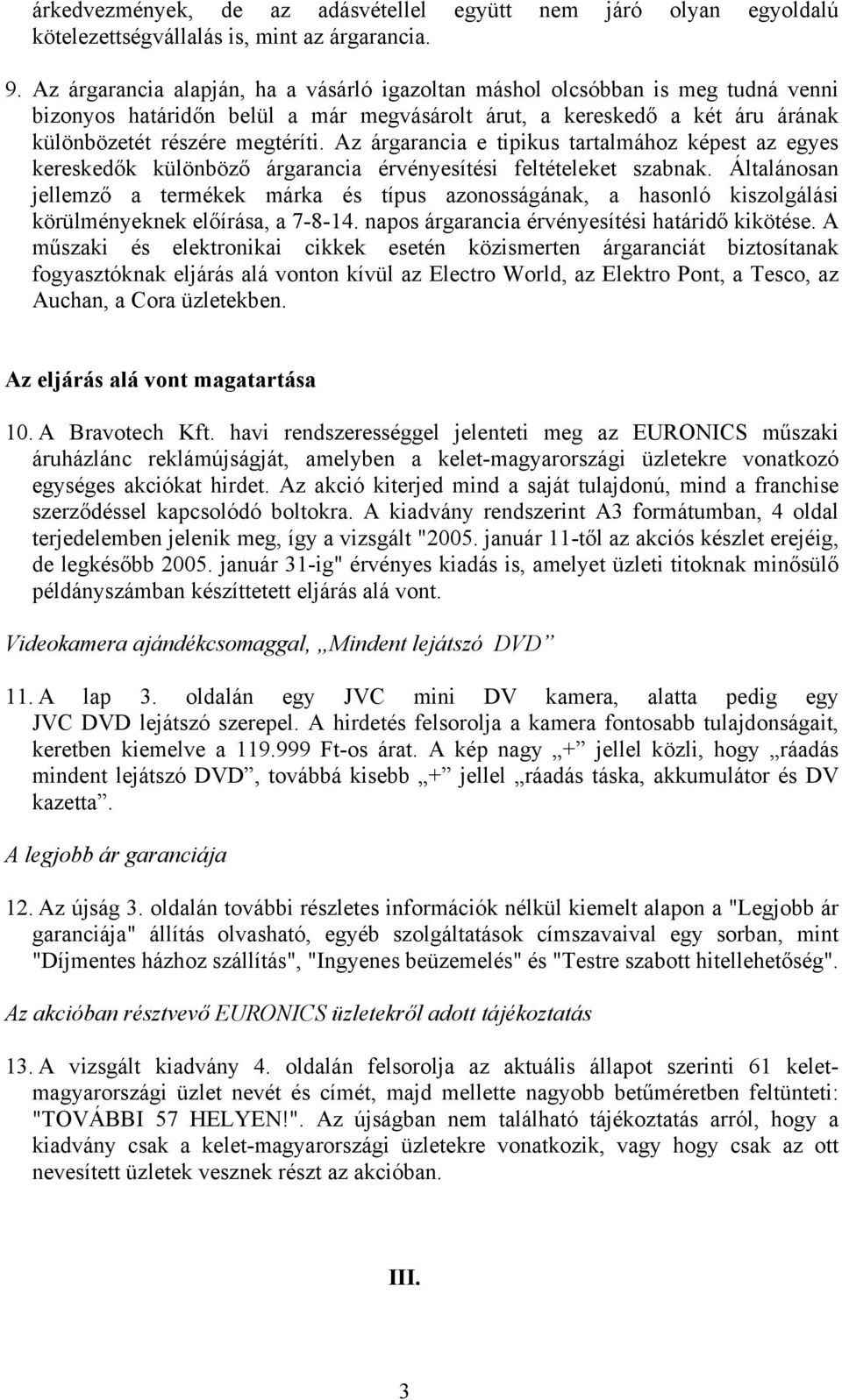 Az árgarancia e tipikus tartalmához képest az egyes kereskedők különböző árgarancia érvényesítési feltételeket szabnak.