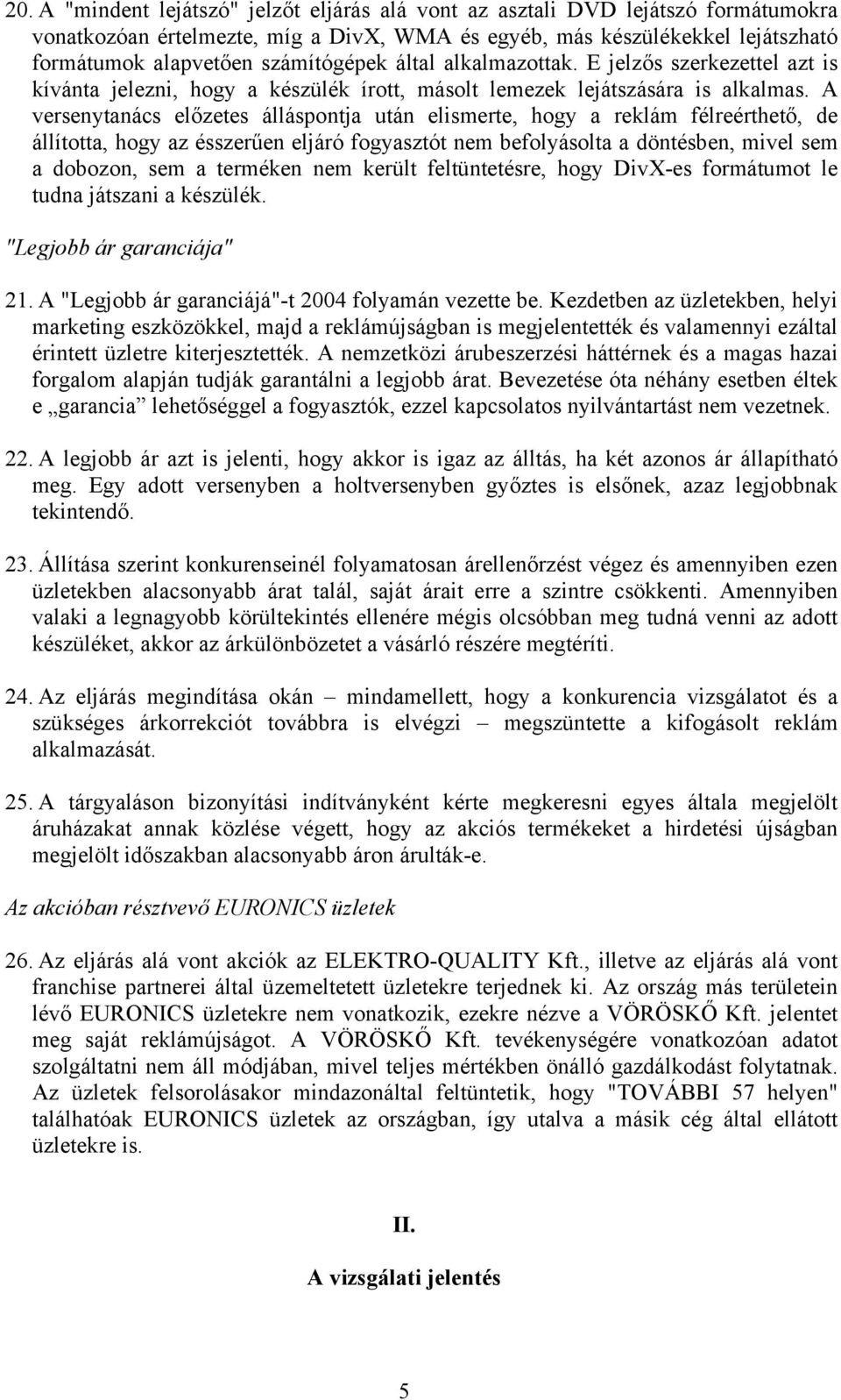 A versenytanács előzetes álláspontja után elismerte, hogy a reklám félreérthető, de állította, hogy az ésszerűen eljáró fogyasztót nem befolyásolta a döntésben, mivel sem a dobozon, sem a terméken