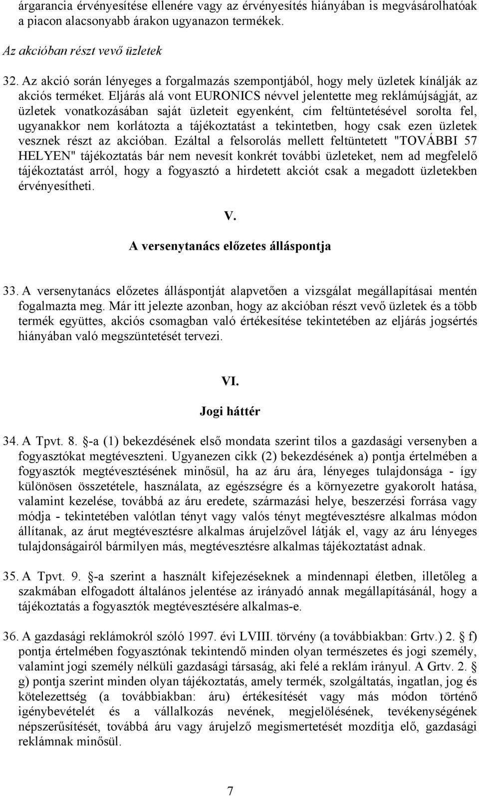 Eljárás alá vont EURONICS névvel jelentette meg reklámújságját, az üzletek vonatkozásában saját üzleteit egyenként, cím feltüntetésével sorolta fel, ugyanakkor nem korlátozta a tájékoztatást a