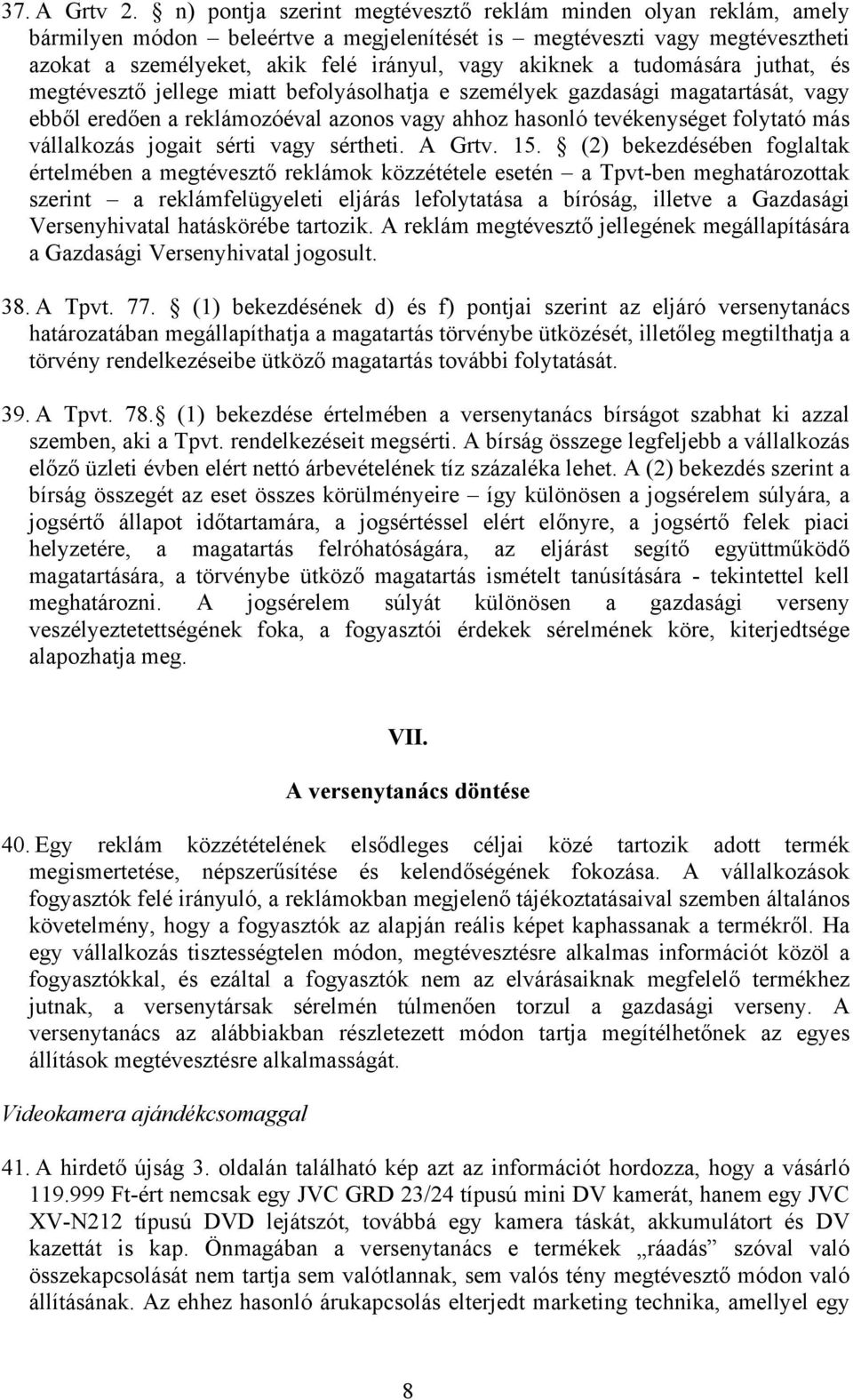 tudomására juthat, és megtévesztő jellege miatt befolyásolhatja e személyek gazdasági magatartását, vagy ebből eredően a reklámozóéval azonos vagy ahhoz hasonló tevékenységet folytató más vállalkozás