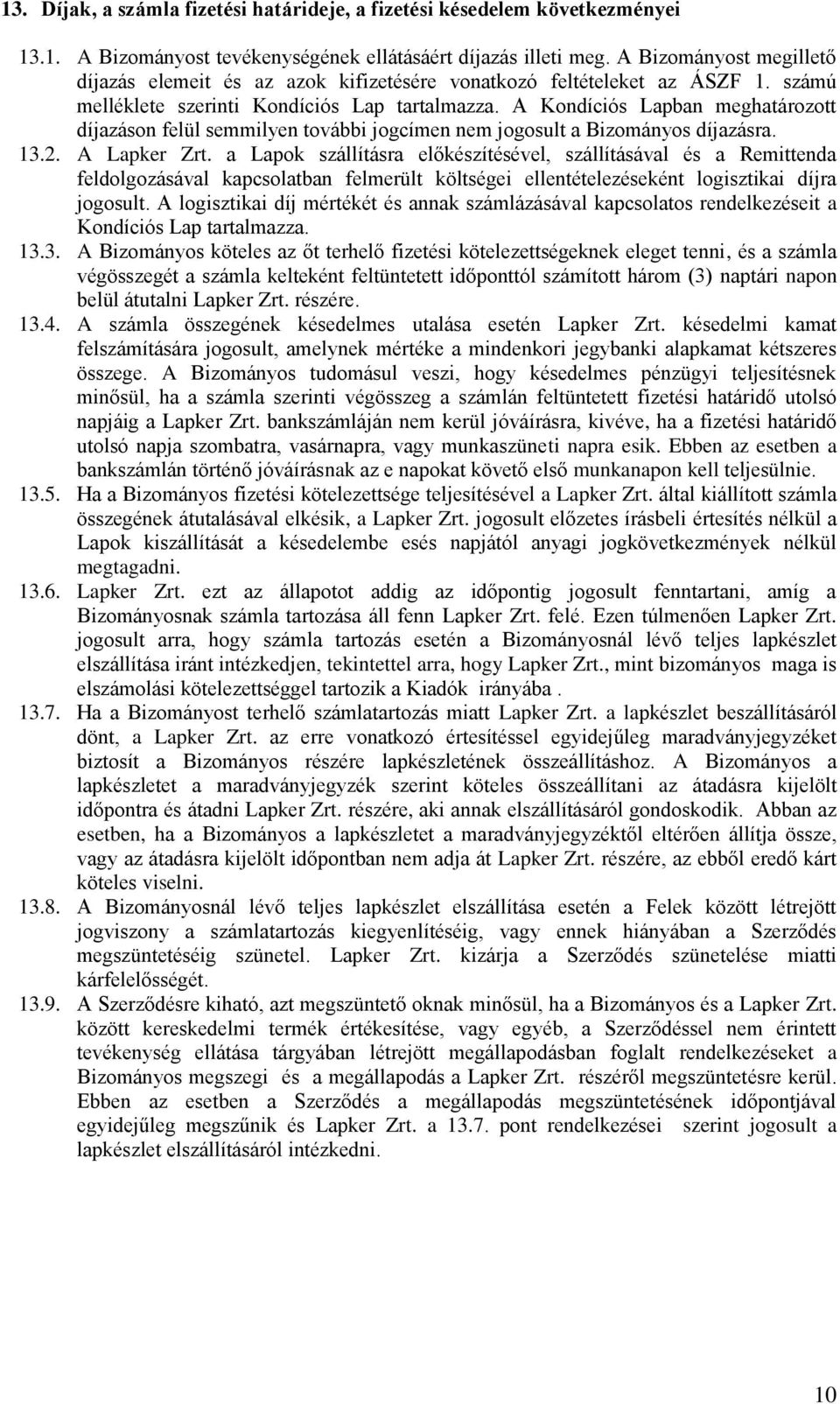 A Kondíciós Lapban meghatározott díjazáson felül semmilyen további jogcímen nem jogosult a Bizományos díjazásra. 13.2. A Lapker Zrt.