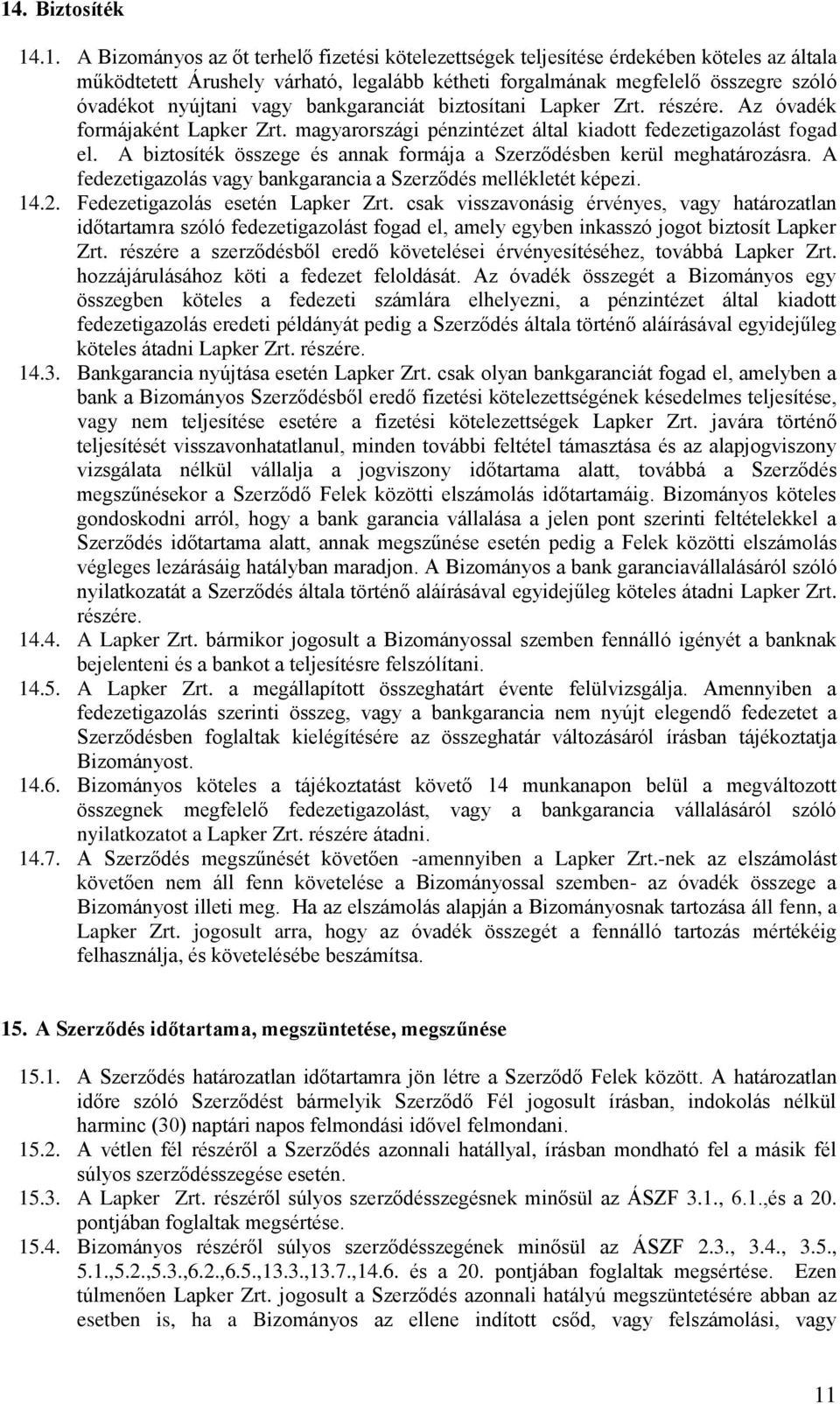 A biztosíték összege és annak formája a Szerződésben kerül meghatározásra. A fedezetigazolás vagy bankgarancia a Szerződés mellékletét képezi. 14.2. Fedezetigazolás esetén Lapker Zrt.