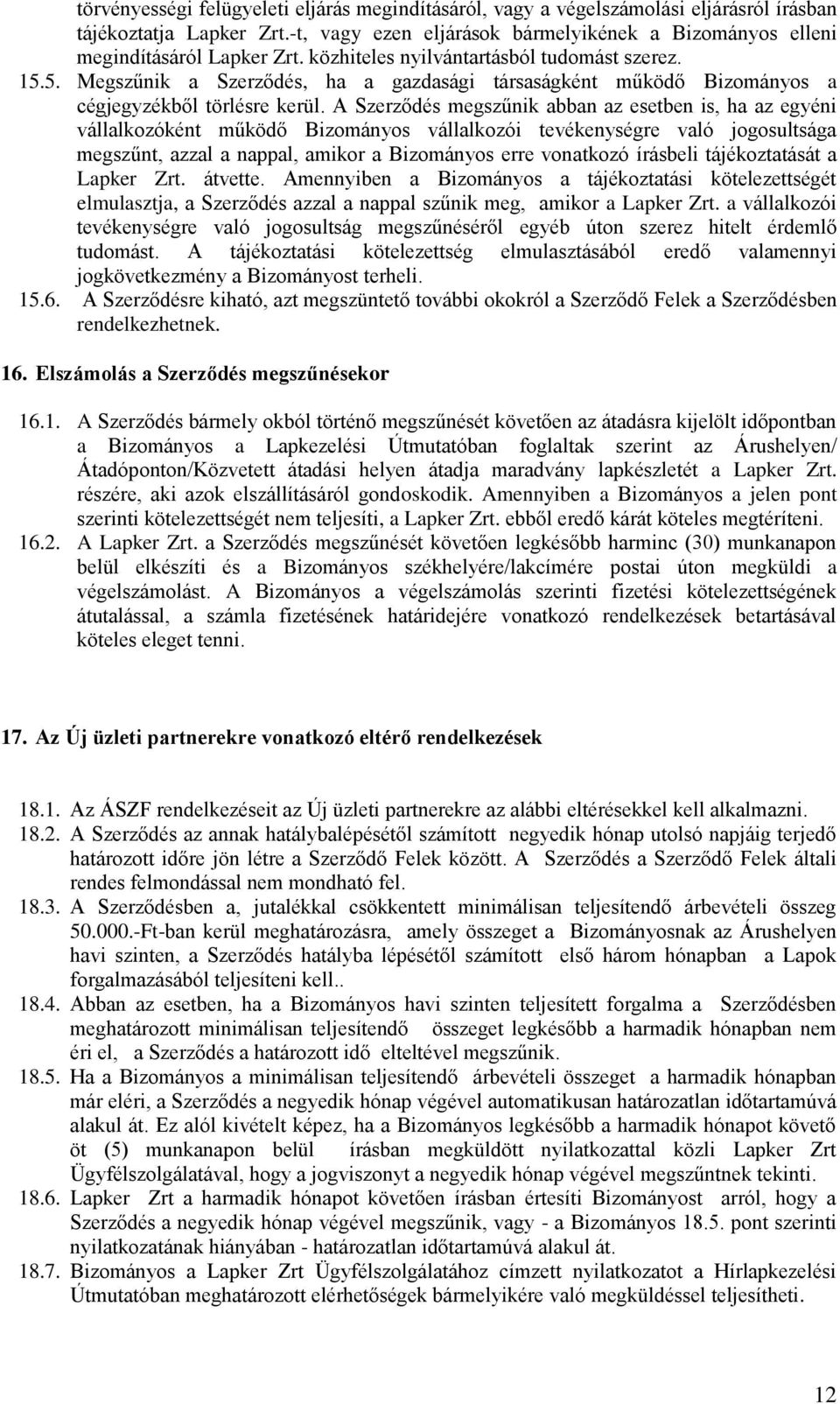 A Szerződés megszűnik abban az esetben is, ha az egyéni vállalkozóként működő Bizományos vállalkozói tevékenységre való jogosultsága megszűnt, azzal a nappal, amikor a Bizományos erre vonatkozó