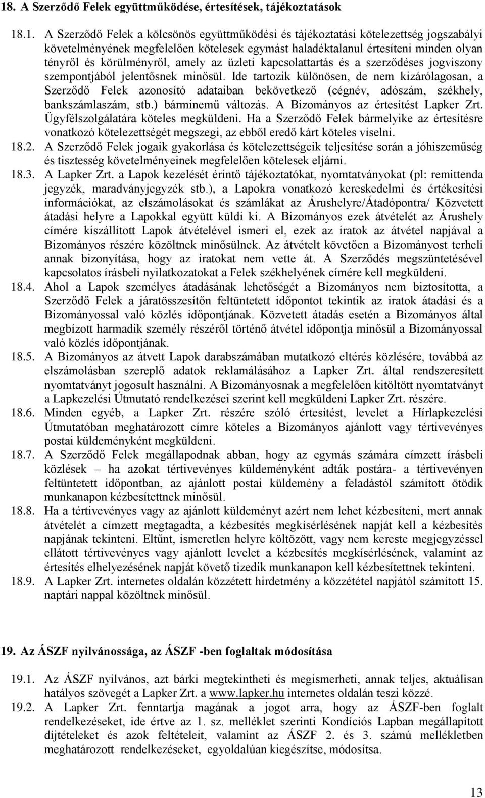 Ide tartozik különösen, de nem kizárólagosan, a Szerződő Felek azonosító adataiban bekövetkező (cégnév, adószám, székhely, bankszámlaszám, stb.) bárminemű változás.