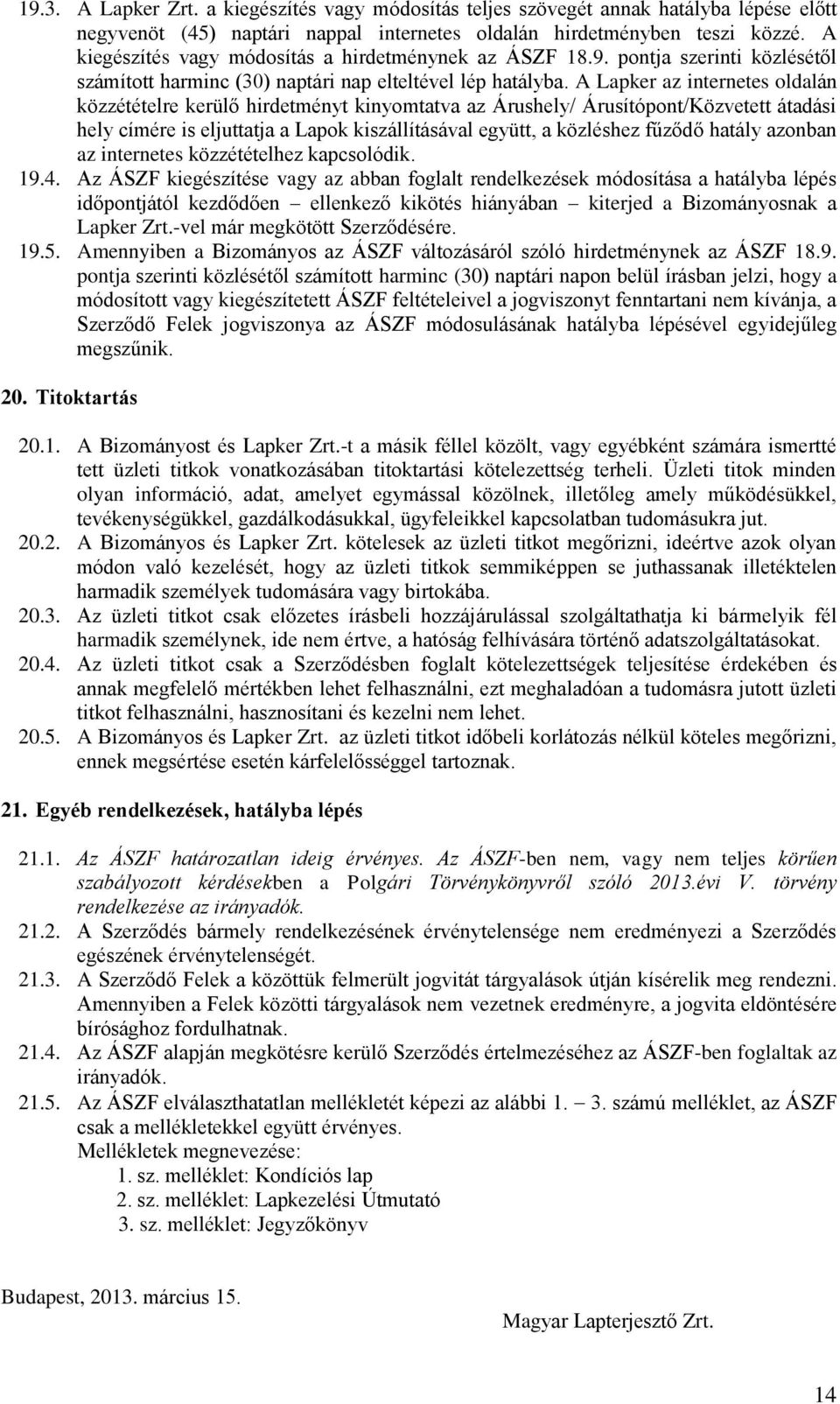 A Lapker az internetes oldalán közzétételre kerülő hirdetményt kinyomtatva az Árushely/ Árusítópont/Közvetett átadási hely címére is eljuttatja a Lapok kiszállításával együtt, a közléshez fűződő