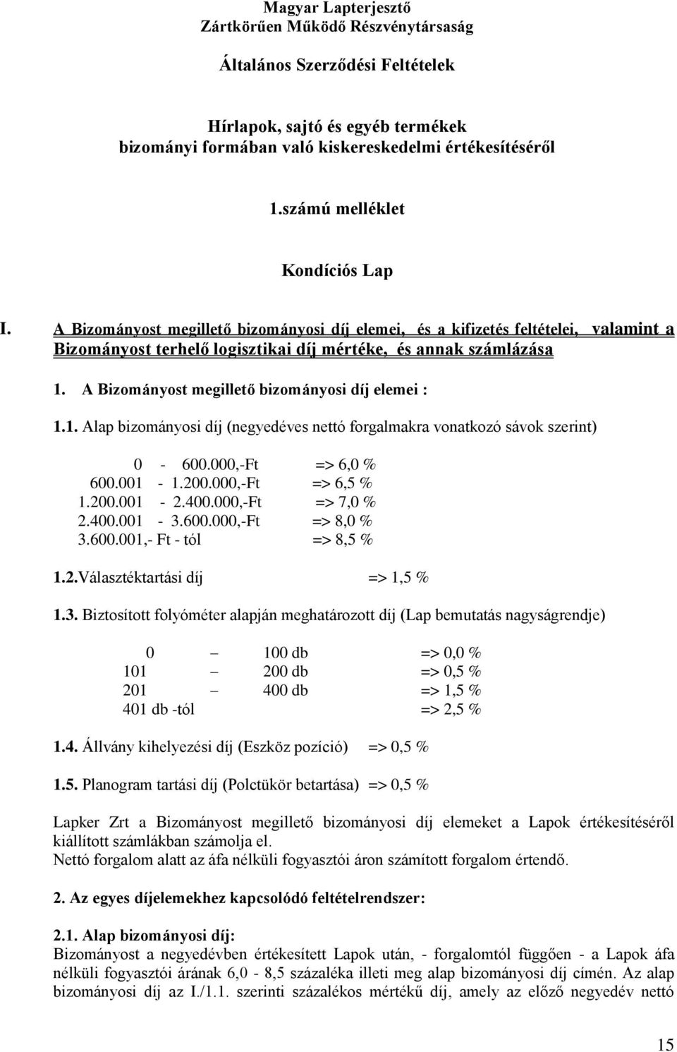 A Bizományost megillető bizományosi díj elemei : 1.1. Alap bizományosi díj (negyedéves nettó forgalmakra vonatkozó sávok szerint) 0-600.000,-Ft => 6,0 % 600.001-1.200.000,-Ft => 6,5 % 1.200.001-2.400.
