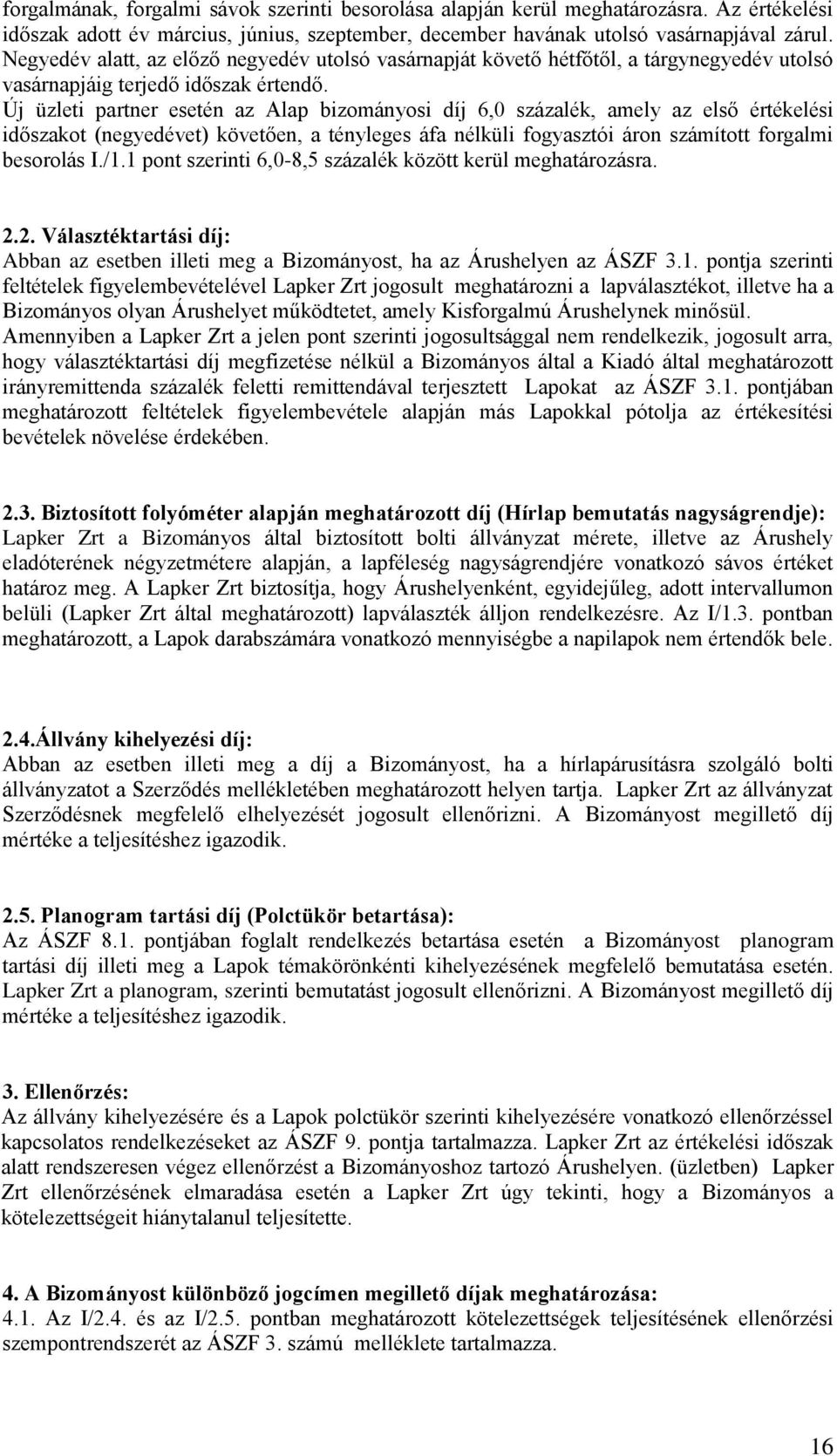 Új üzleti partner esetén az Alap bizományosi díj 6,0 százalék, amely az első értékelési időszakot (negyedévet) követően, a tényleges áfa nélküli fogyasztói áron számított forgalmi besorolás I./1.