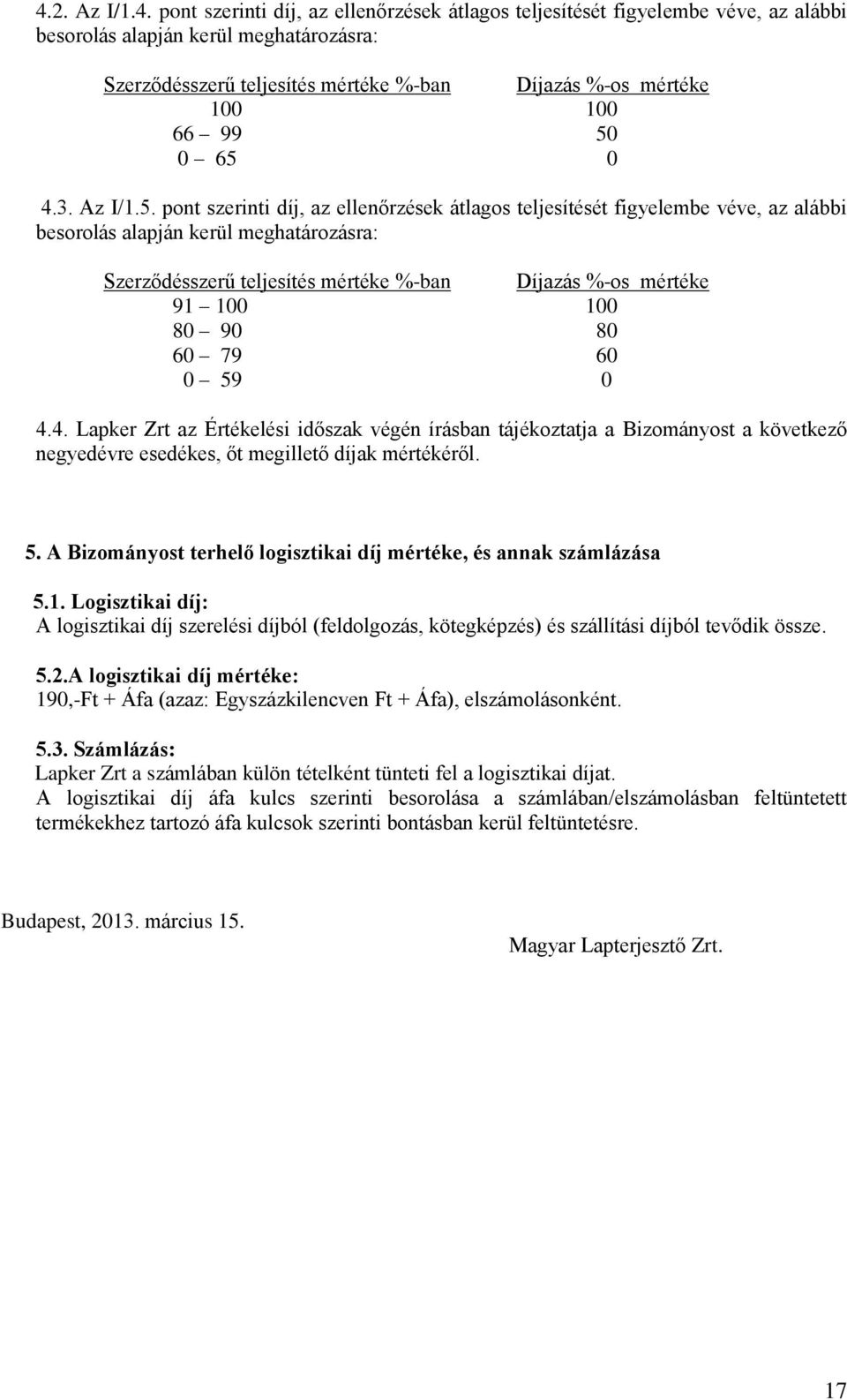 0 65 0 4.3. Az I/1.5. pont szerinti díj, az ellenőrzések átlagos teljesítését figyelembe véve, az alábbi besorolás alapján kerül meghatározásra: Szerződésszerű teljesítés mértéke %-ban Díjazás %-os