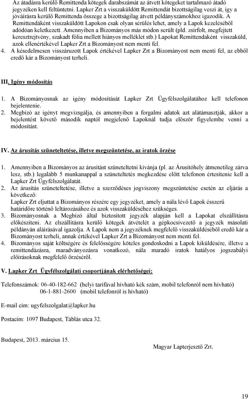 A Remittendáként visszaküldött Lapokon csak olyan sérülés lehet, amely a Lapok kezeléséből adódóan keletkezett. Amennyiben a Bizományos más módon serült (pld.