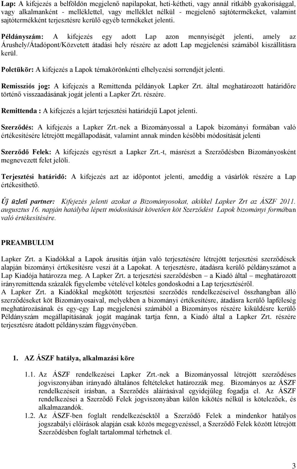 Példányszám: A kifejezés egy adott Lap azon mennyiségét jelenti, amely az Árushely/Átadópont/Közvetett átadási hely részére az adott Lap megjelenési számából kiszállításra kerül.