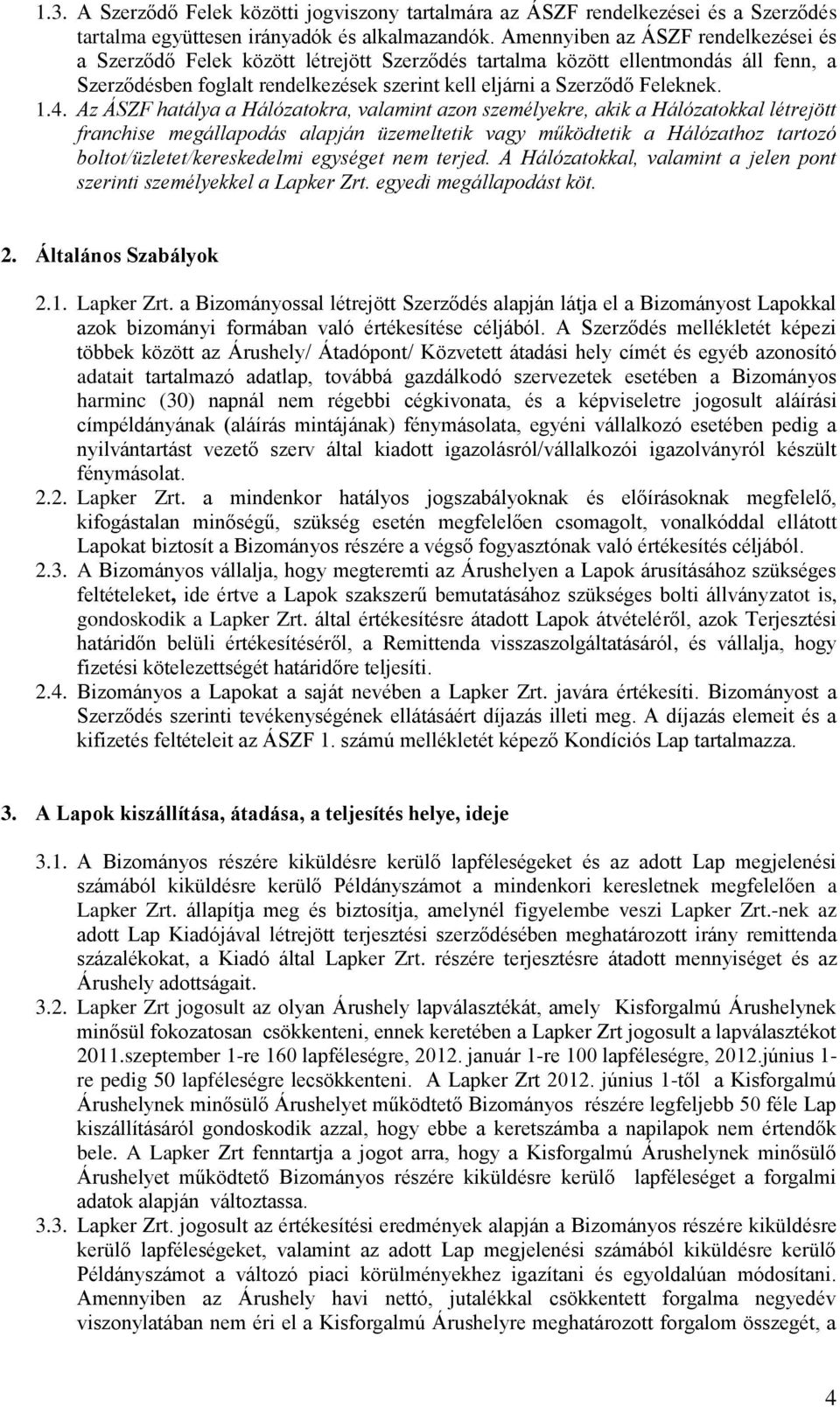 4. Az ÁSZF hatálya a Hálózatokra, valamint azon személyekre, akik a Hálózatokkal létrejött franchise megállapodás alapján üzemeltetik vagy működtetik a Hálózathoz tartozó boltot/üzletet/kereskedelmi