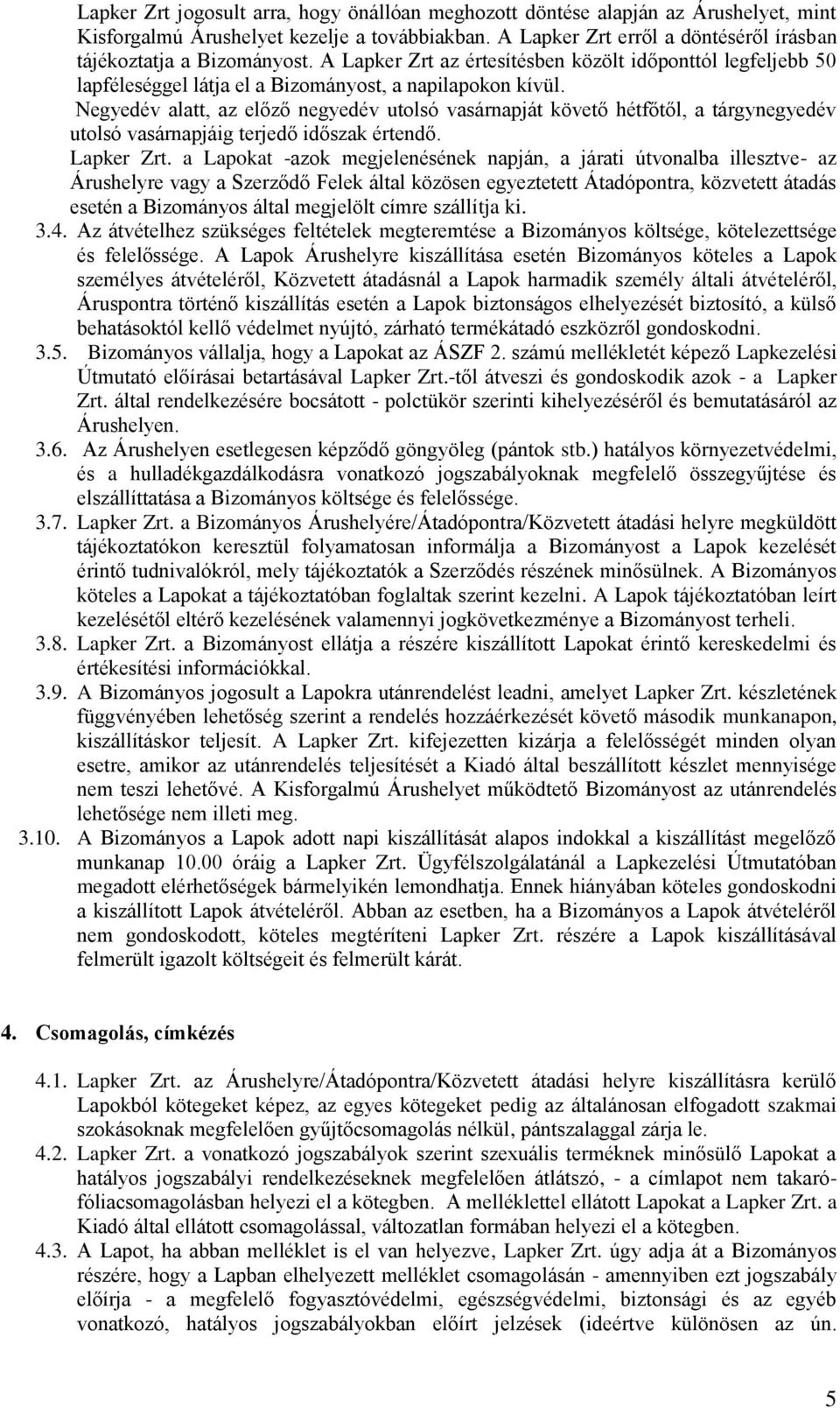 Negyedév alatt, az előző negyedév utolsó vasárnapját követő hétfőtől, a tárgynegyedév utolsó vasárnapjáig terjedő időszak értendő. Lapker Zrt.