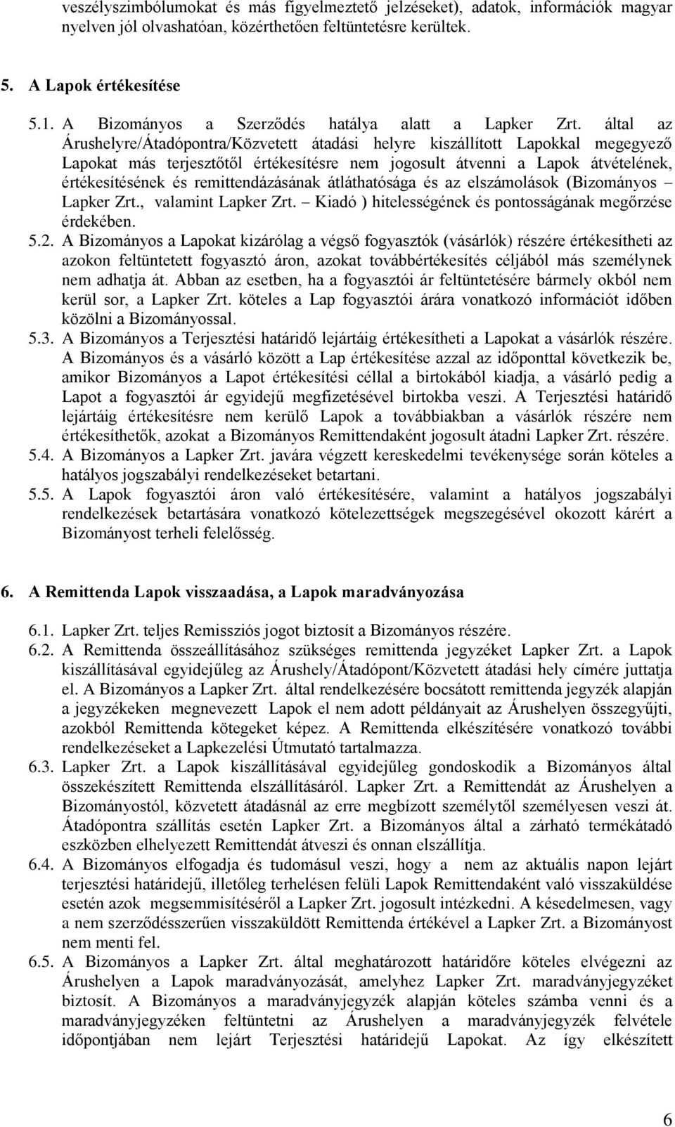 által az Árushelyre/Átadópontra/Közvetett átadási helyre kiszállított Lapokkal megegyező Lapokat más terjesztőtől értékesítésre nem jogosult átvenni a Lapok átvételének, értékesítésének és