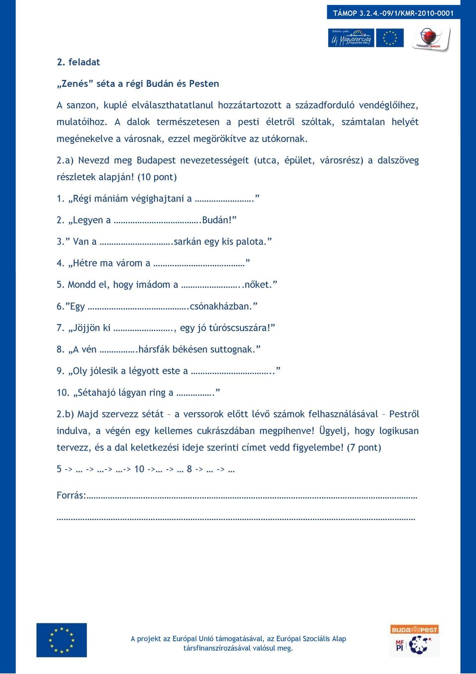 a) Nevezd meg Budapest nevezetességeit (utca, épület, városrész) a dalszöveg részletek alapján! (10 pont) 1. Régi mániám végighajtani a. 2. Legyen a.budán! 3. Van a.sarkán egy kis palota. 4.