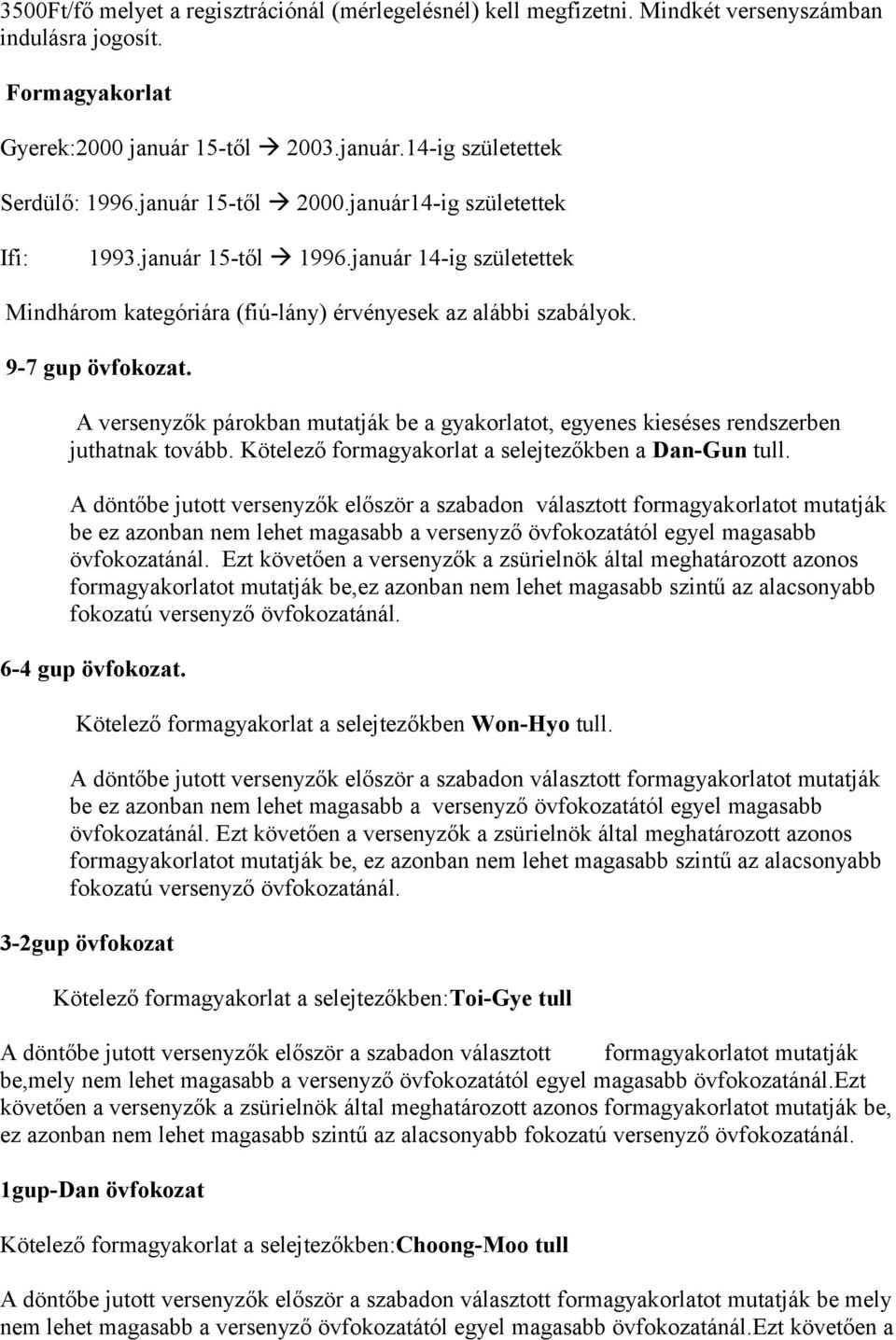 A versenyzők párokban mutatják be a gyakorlatot, egyenes kieséses rendszerben juthatnak tovább. Kötelező formagyakorlat a selejtezőkben a Dan-Gun tull.