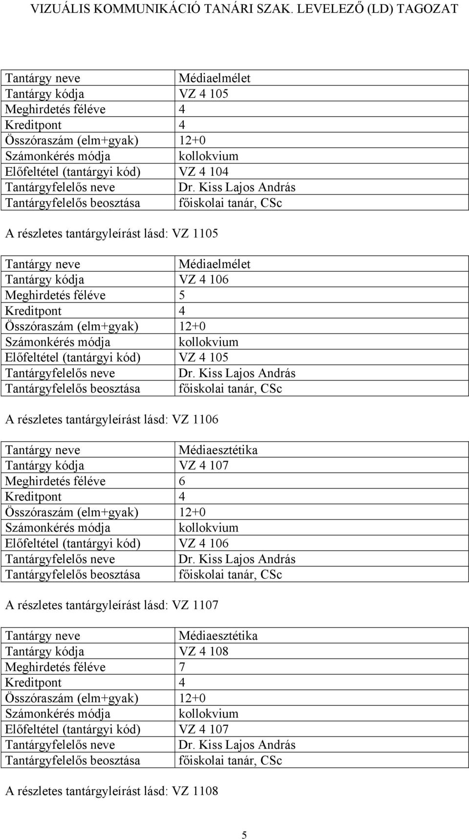 Kiss Lajos András Tantárgyfelelős beosztása főiskolai tanár, CSc A részletes tantárgyleírást lásd: VZ 1106 Médiaesztétika Tantárgy kódja VZ 4 107 VZ 4 106 Tantárgyfelelős neve Dr.