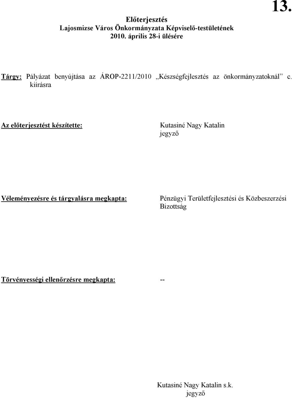 kiírásra Az előterjesztést készítette: Kutasiné Nagy Katalin jegyző Véleményezésre és tárgyalásra